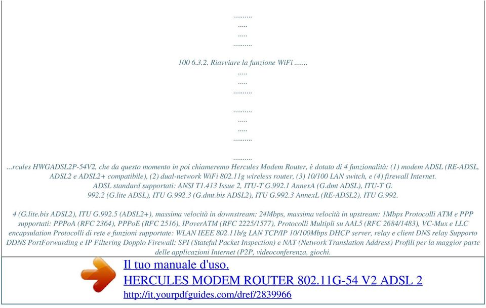 11g wireless router, (3) 10/100 LAN switch, e (4) firewall Internet. ADSL standard supportati: ANSI T1.413 Issue 2, ITU-T G.992.1 AnnexA (G.dmt ADSL), ITU-T G. 992.2 (G.lite ADSL), ITU G.992.3 (G.dmt.bis ADSL2), ITU G.