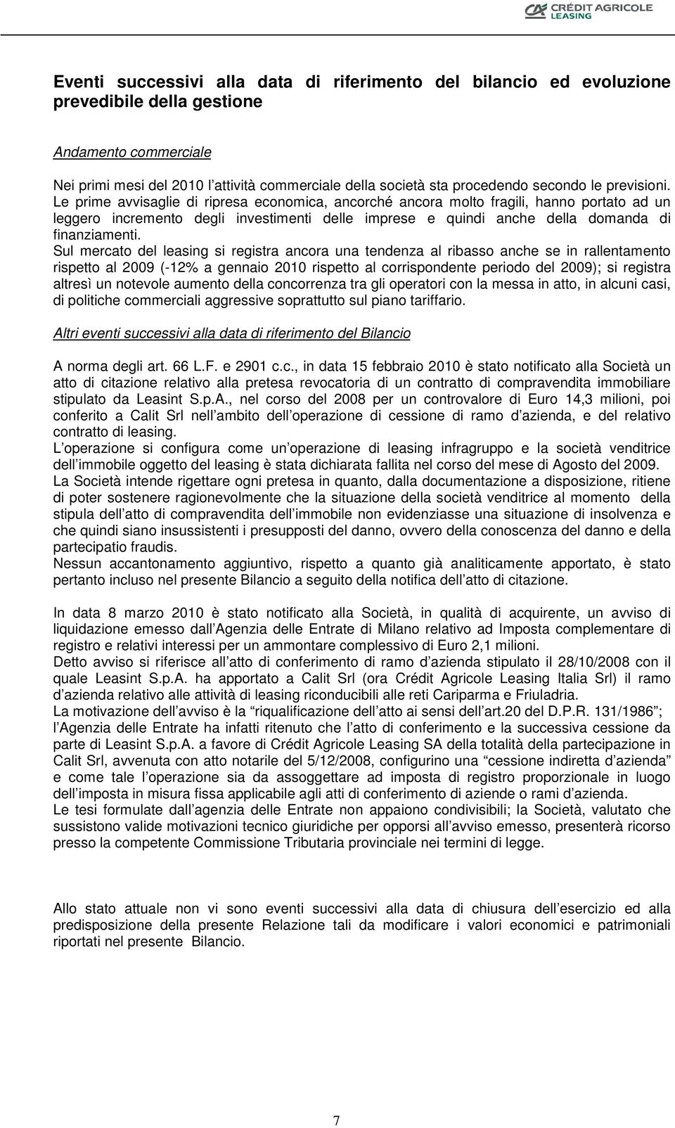 Le prime avvisaglie di ripresa economica, ancorché ancora molto fragili, hanno portato ad un leggero incremento degli investimenti delle imprese e quindi anche della domanda di finanziamenti.