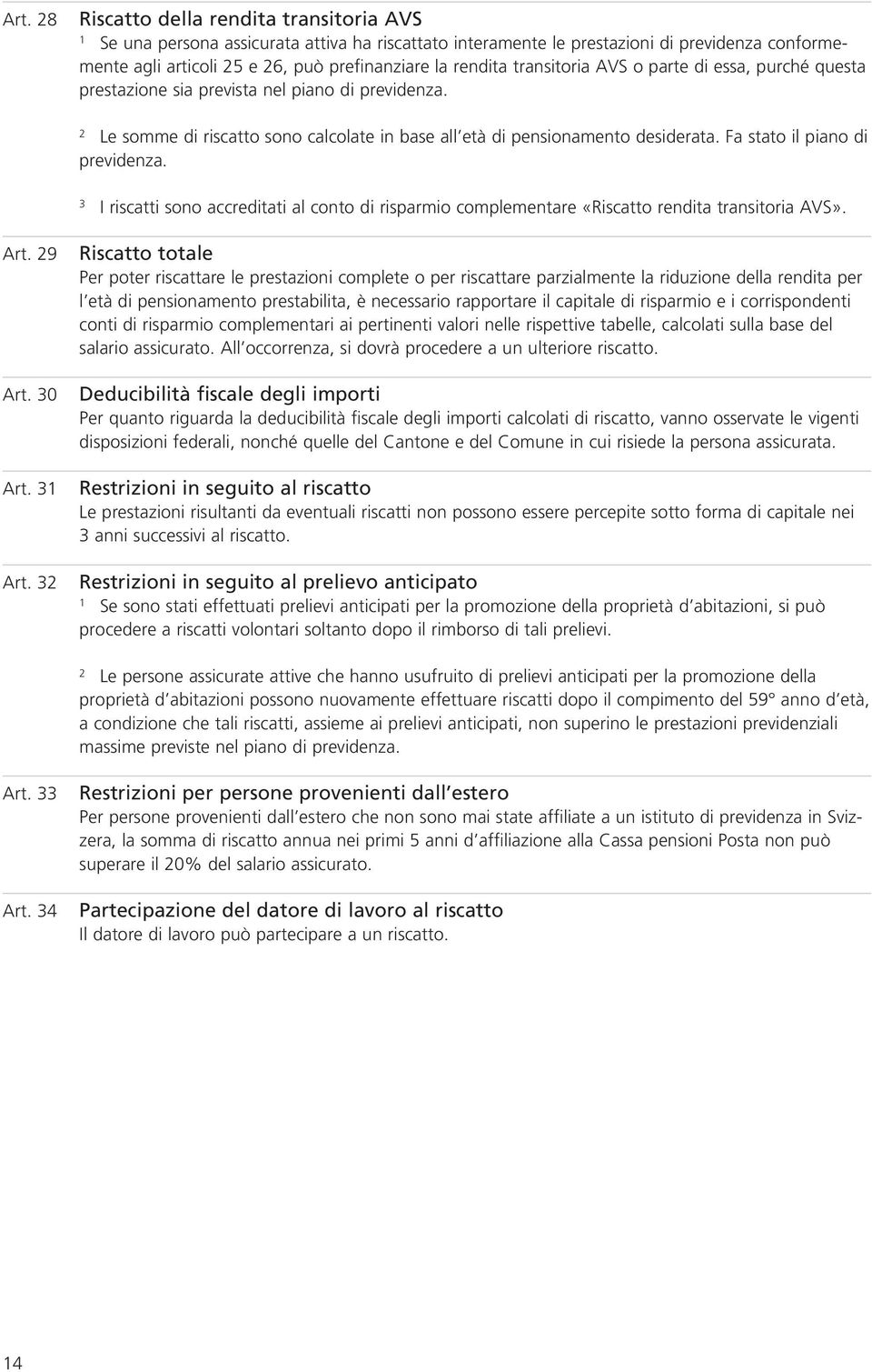 Fa stato il piano di previdenza. I riscatti sono accreditati al conto di risparmio complementare «Riscatto rendita transitoria AVS». Art.