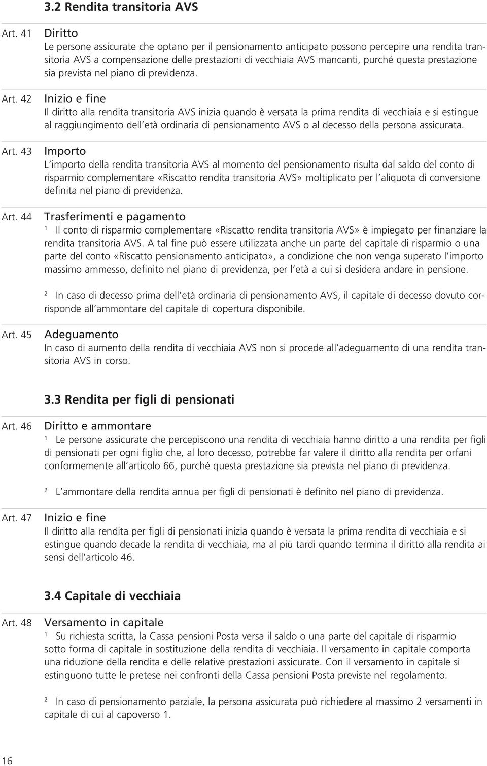 44 Diritto Le persone assicurate che optano per il pensionamento anticipato possono percepire una rendita transitoria AVS a compensazione delle prestazioni di vecchiaia AVS mancanti, purché questa