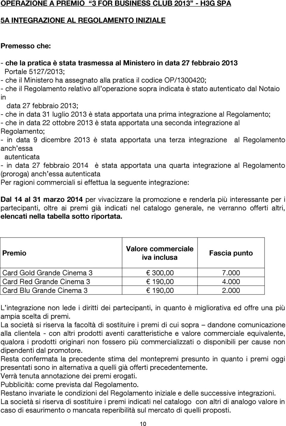 che in data 31 luglio 2013 è stata apportata una prima integrazione al Regolamento; - che in data 22 ottobre 2013 è stata apportata una seconda integrazione al Regolamento; - in data 9 dicembre 2013