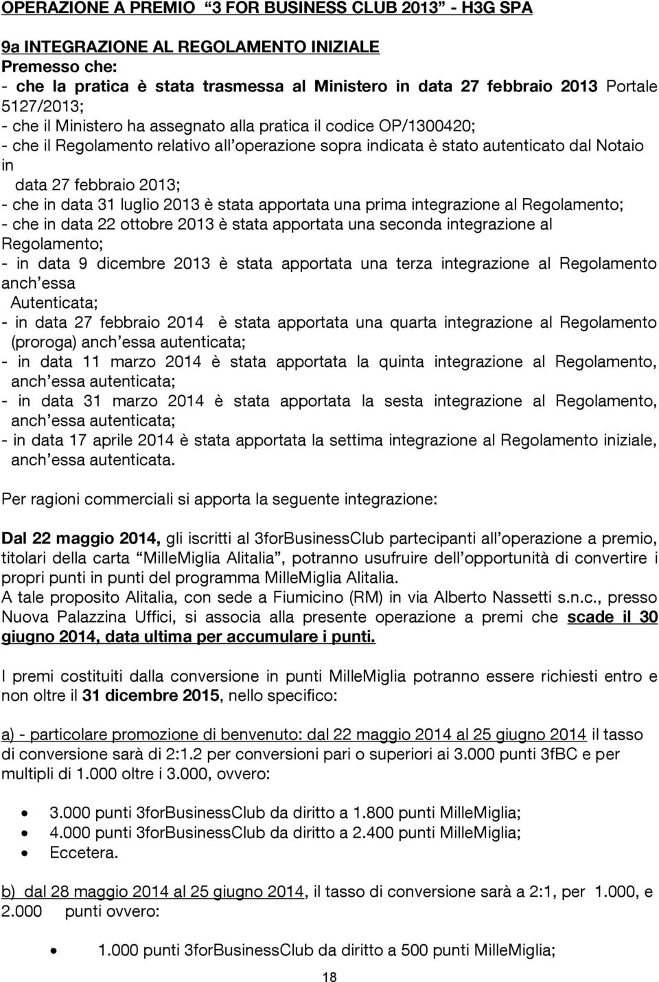 che in data 31 luglio 2013 è stata apportata una prima integrazione al Regolamento; - che in data 22 ottobre 2013 è stata apportata una seconda integrazione al Regolamento; - in data 9 dicembre 2013