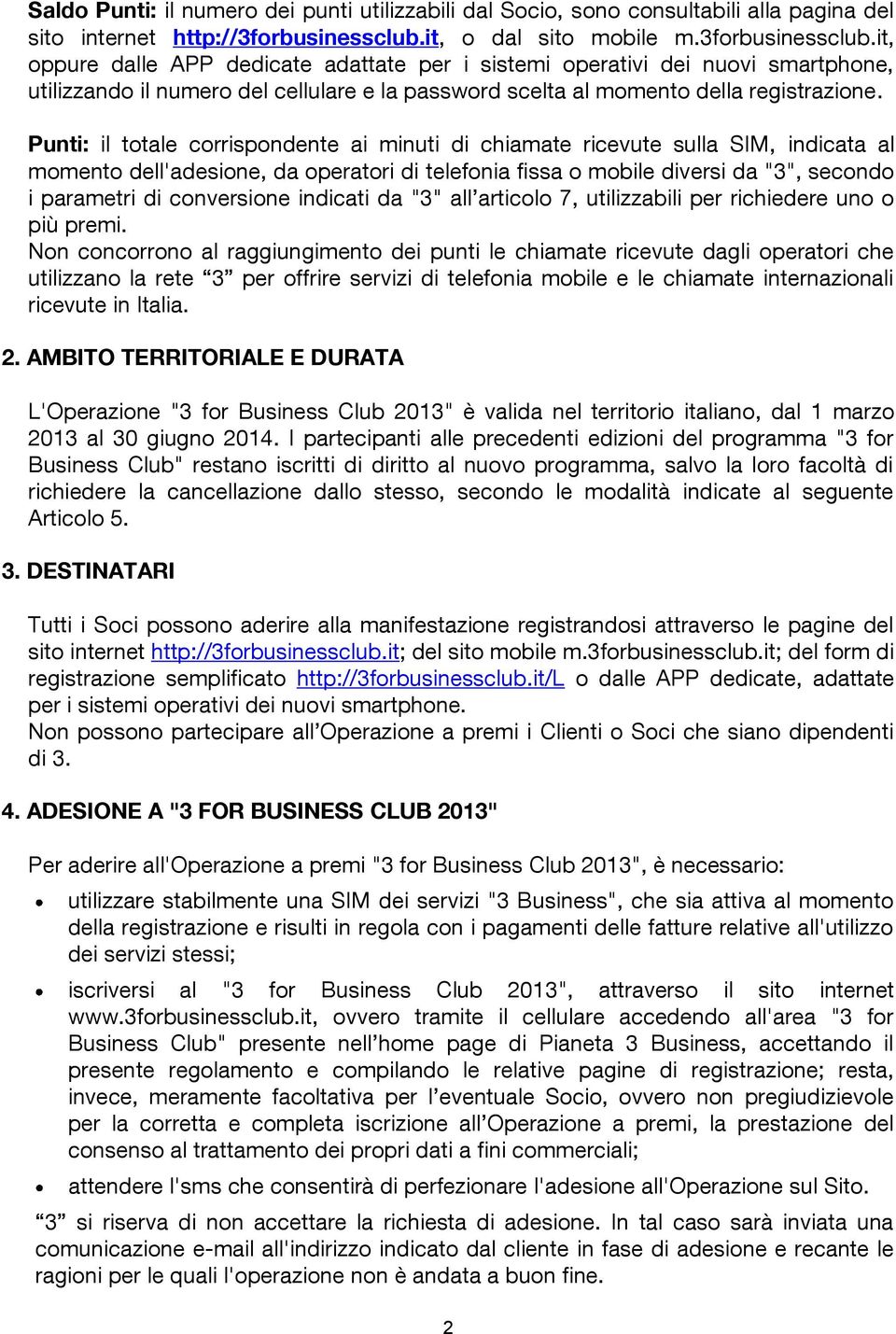 it, oppure dalle APP dedicate adattate per i sistemi operativi dei nuovi smartphone, utilizzando il numero del cellulare e la password scelta al momento della registrazione.