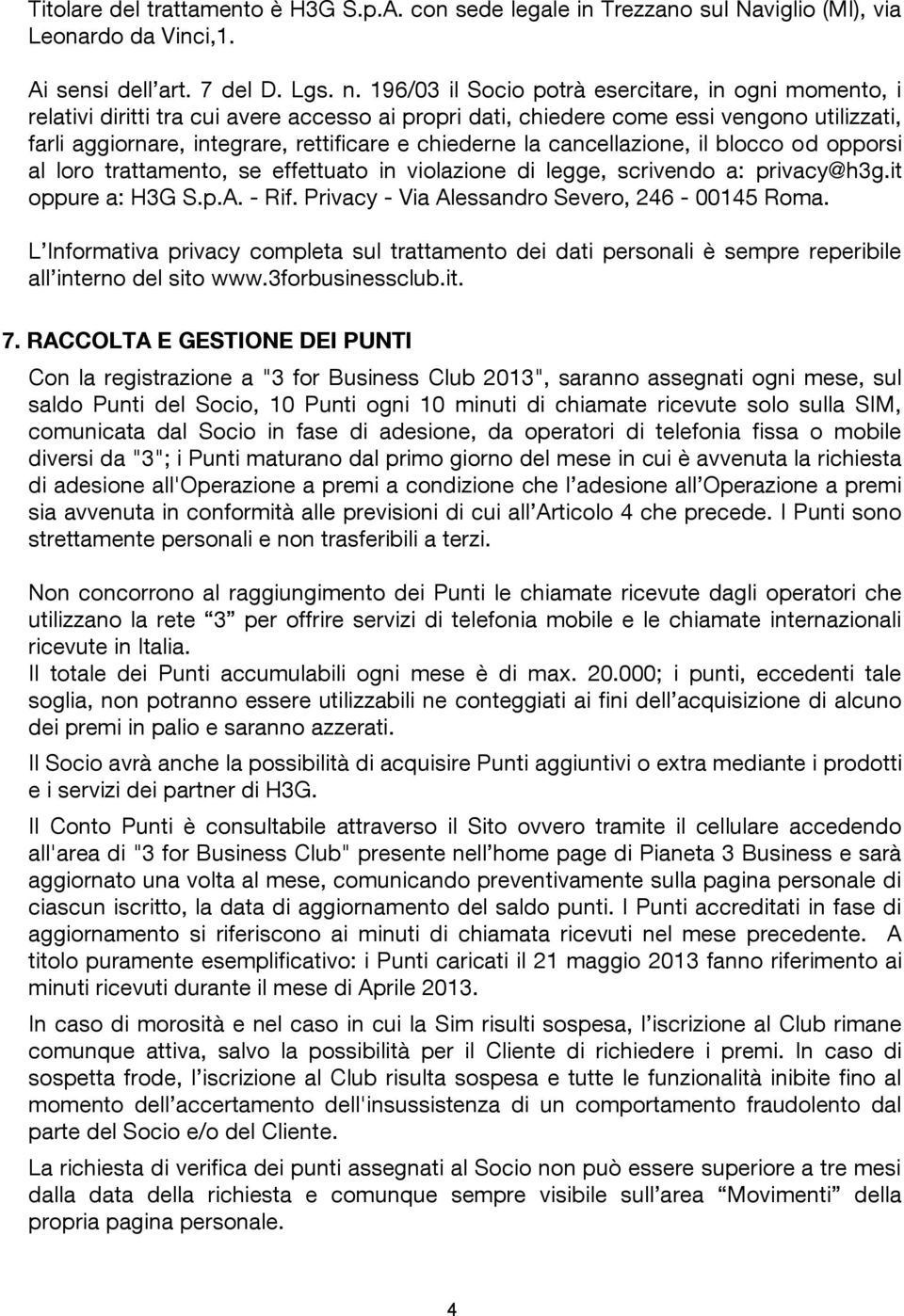 la cancellazione, il blocco od opporsi al loro trattamento, se effettuato in violazione di legge, scrivendo a: privacy@h3g.it oppure a: H3G S.p.A. - Rif.