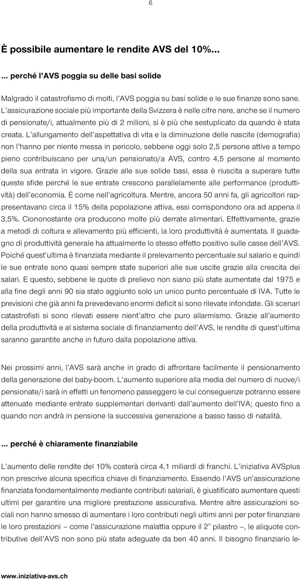 L allungamento dell aspettativa di vita e la diminuzione delle nascite (demografia) non l hanno per niente messa in pericolo, sebbene oggi solo 2,5 persone attive a tempo pieno contribuiscano per