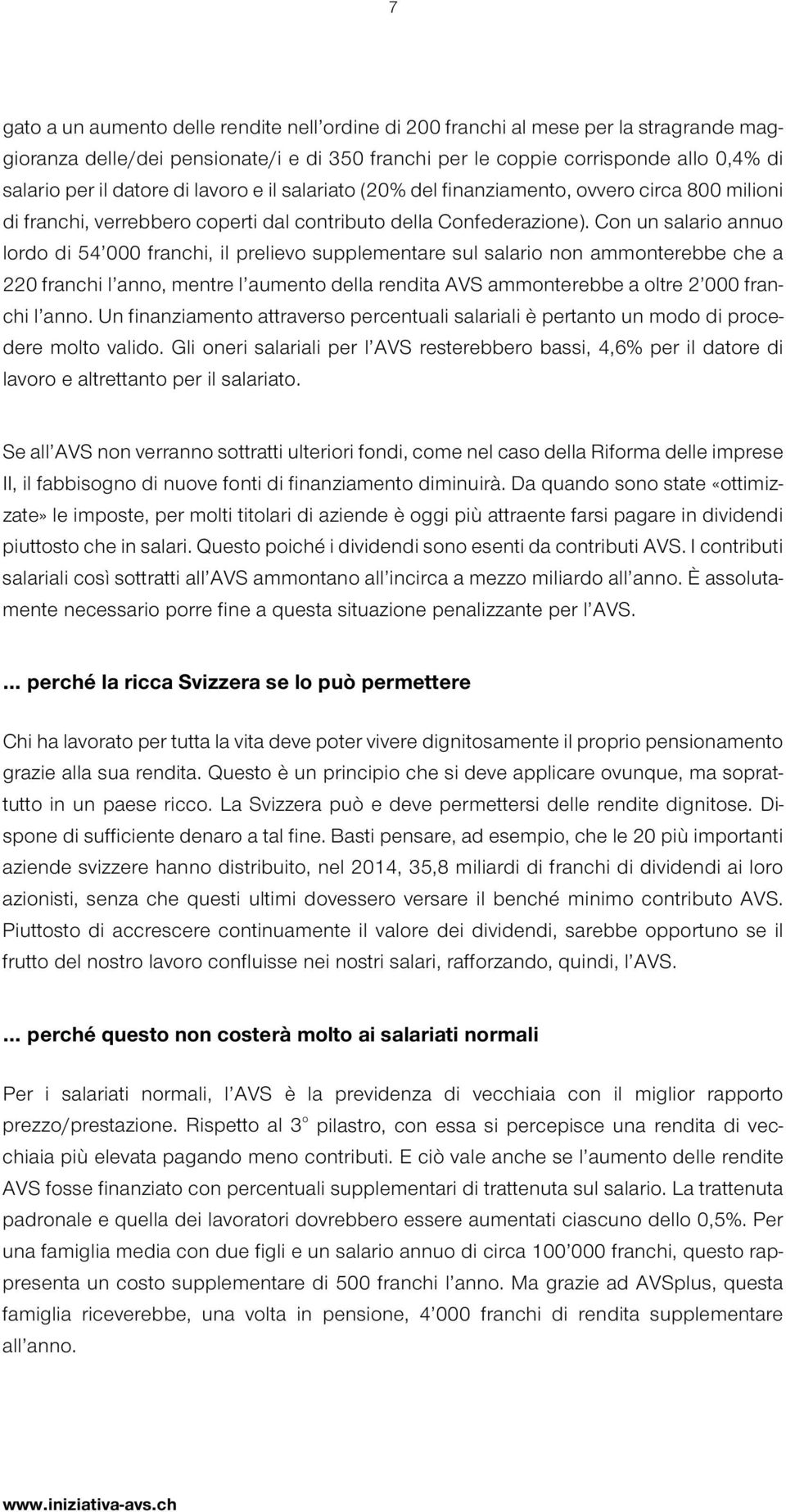 Con un salario annuo lordo di 54 000 franchi, il prelievo supplementare sul salario non ammonterebbe che a 220 franchi l anno, mentre l aumento della rendita AVS ammonterebbe a oltre 2 000 franchi l