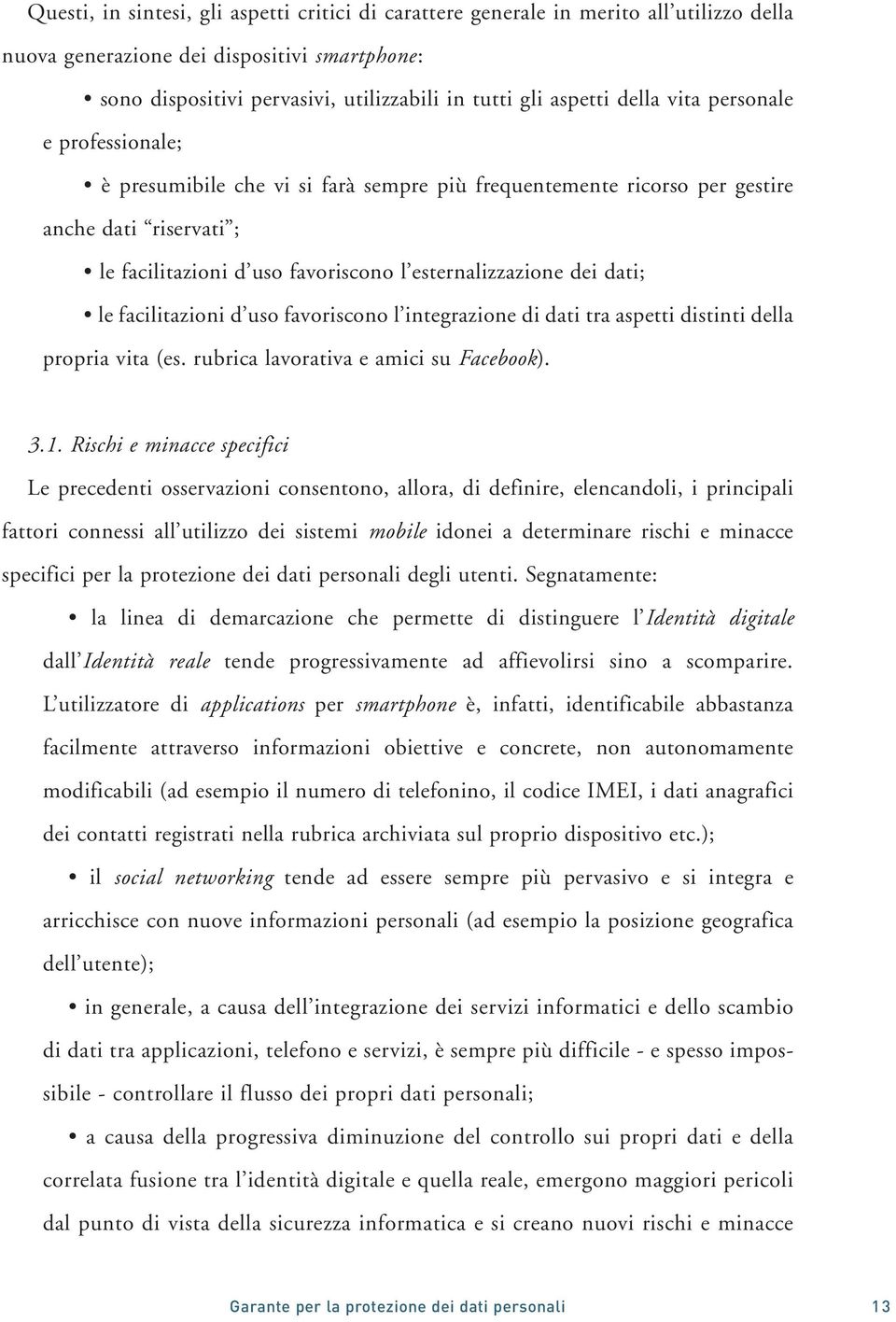 dati; le facilitazioni d uso favoriscono l integrazione di dati tra aspetti distinti della propria vita (es. rubrica lavorativa e amici su Facebook). 3.1.