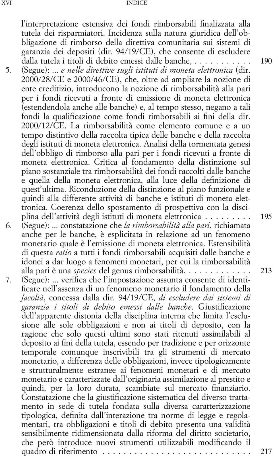 94/19/CE), che consente di escludere dalla tutela i titoli di debito emessi dalle banche,... 190 5. (Segue):... e nelle direttive sugli istituti di moneta elettronica (dir.