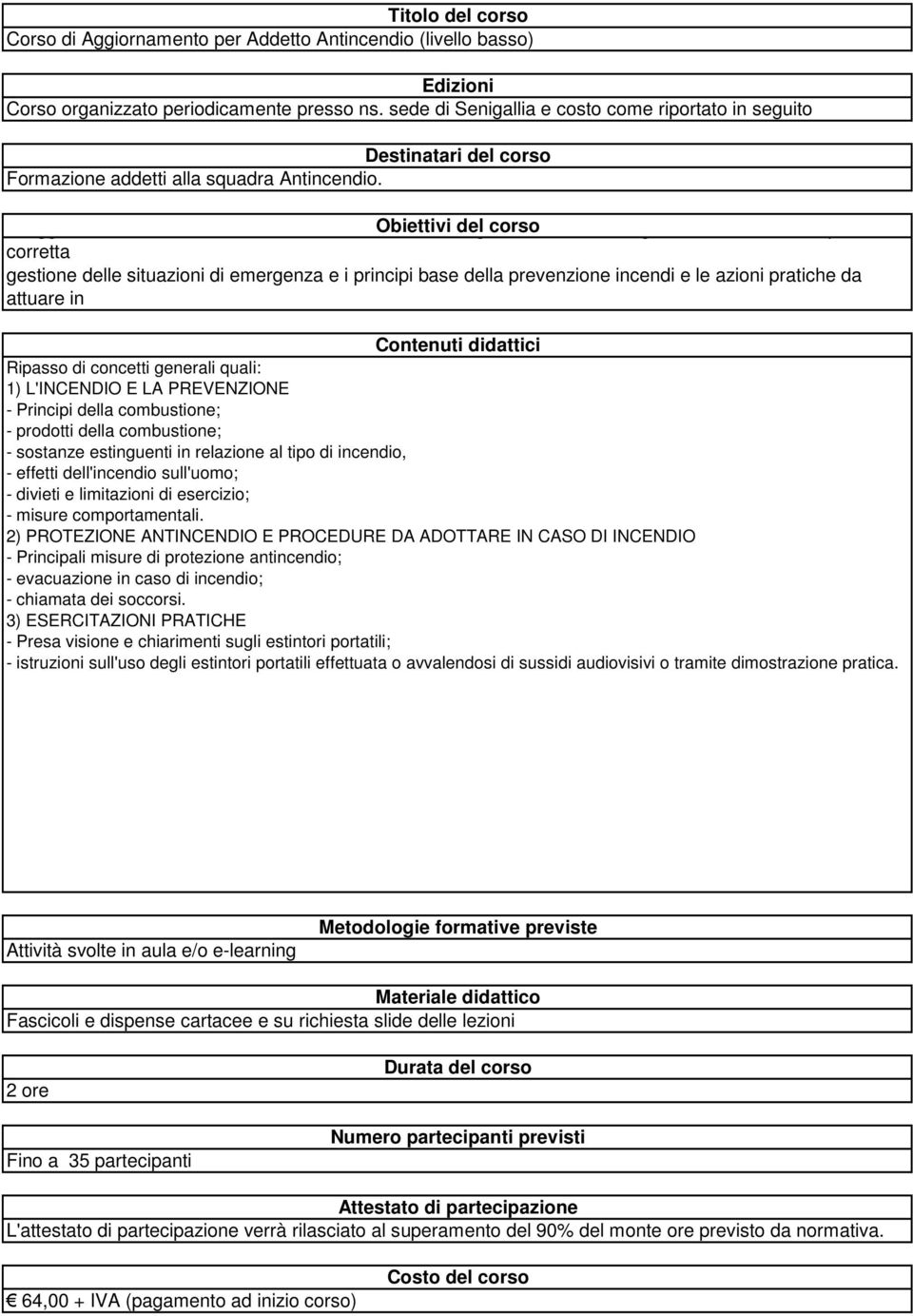 della prevenzione incendi e le azioni pratiche da attuare in Ripasso di concetti generali quali: 1) L'INCENDIO E LA PREVENZIONE - Principi della combustione; - prodotti della combustione; - sostanze