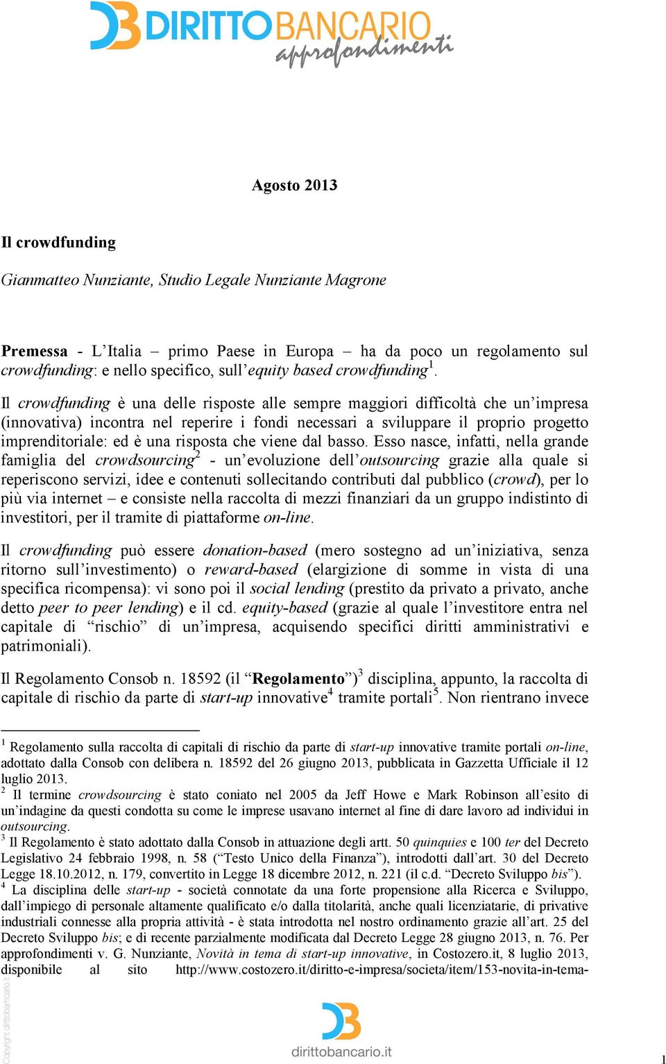 Il crowdfunding è una delle risposte alle sempre maggiori difficoltà che un impresa (innovativa) incontra nel reperire i fondi necessari a sviluppare il proprio progetto imprenditoriale: ed è una