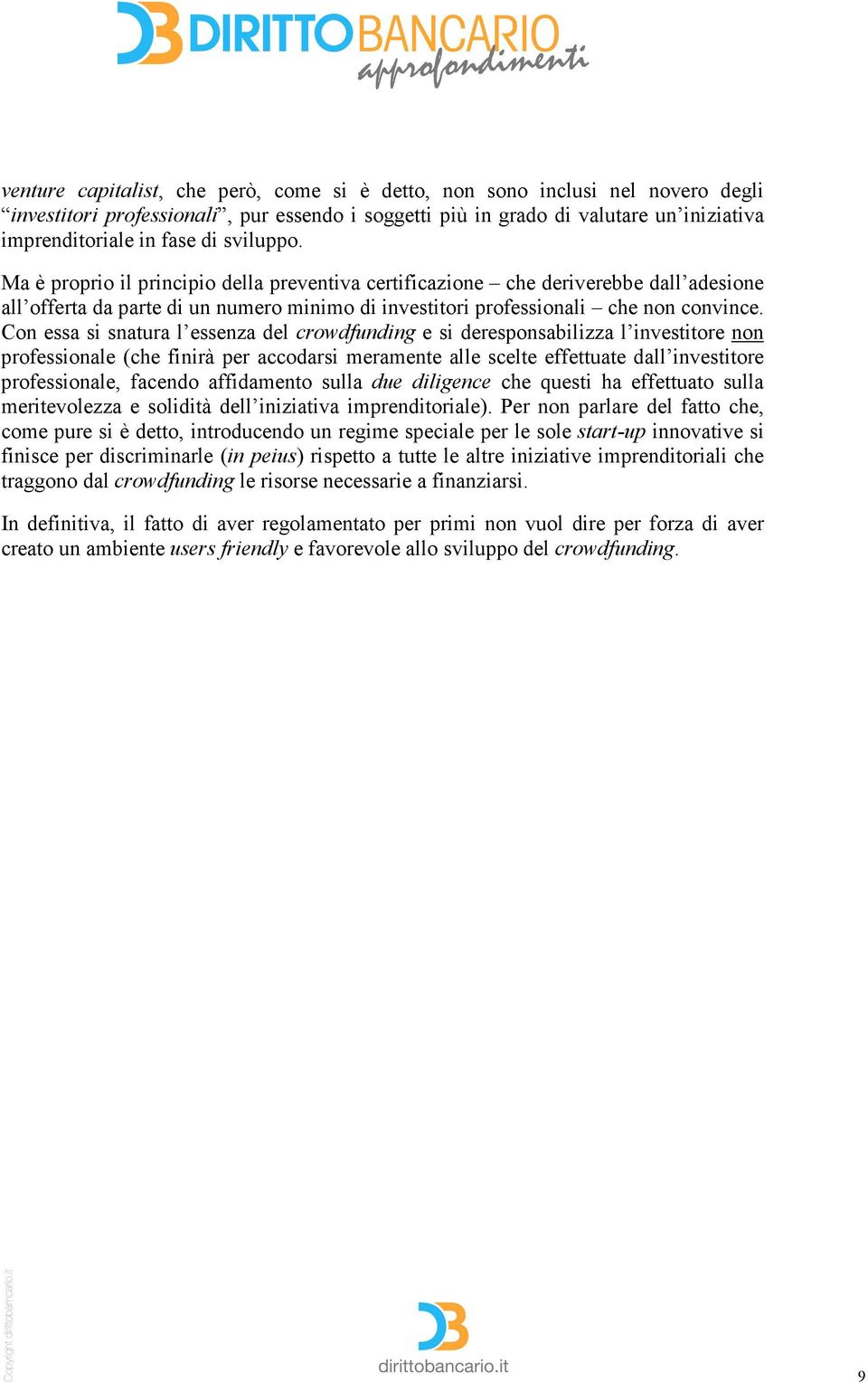 Con essa si snatura l essenza del crowdfunding e si deresponsabilizza l investitore non professionale (che finirà per accodarsi meramente alle scelte effettuate dall investitore professionale,