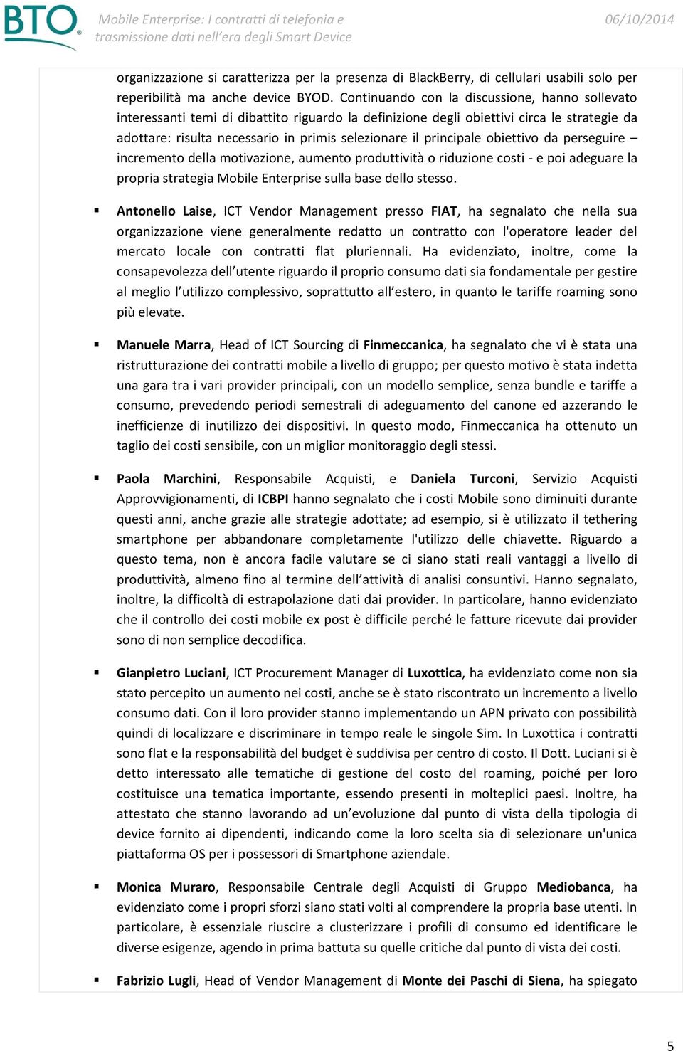 principale obiettivo da perseguire incremento della motivazione, aumento produttività o riduzione costi - e poi adeguare la propria strategia Mobile Enterprise sulla base dello stesso.