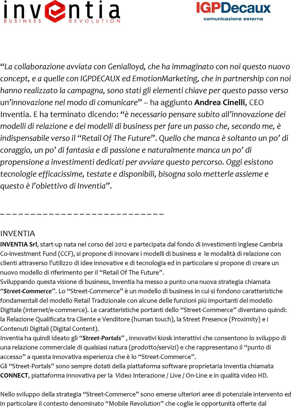 E ha terminato dicendo: è necessario pensare subito all innovazione dei modelli di relazione e dei modelli di business per fare un passo che, secondo me, è indispensabile verso il Retail Of The