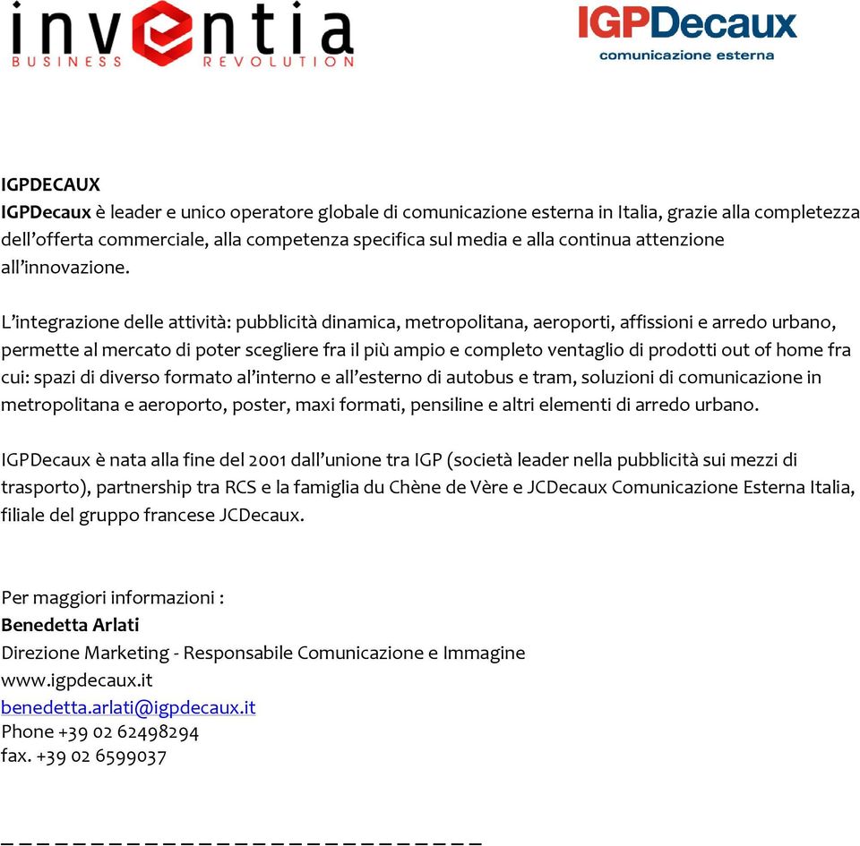 L integrazione delle attività: pubblicità dinamica, metropolitana, aeroporti, affissioni e arredo urbano, permette al mercato di poter scegliere fra il più ampio e completo ventaglio di prodotti out