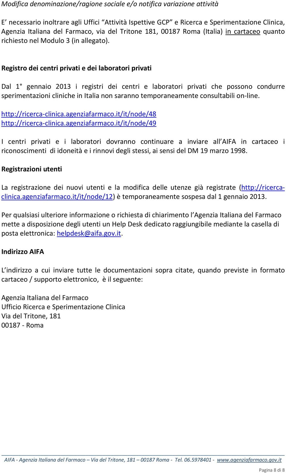 Registro dei centri privati e dei laboratori privati Dal 1 gennaio 2013 i registri dei centri e laboratori privati che possono condurre sperimentazioni cliniche in Italia non saranno temporaneamente