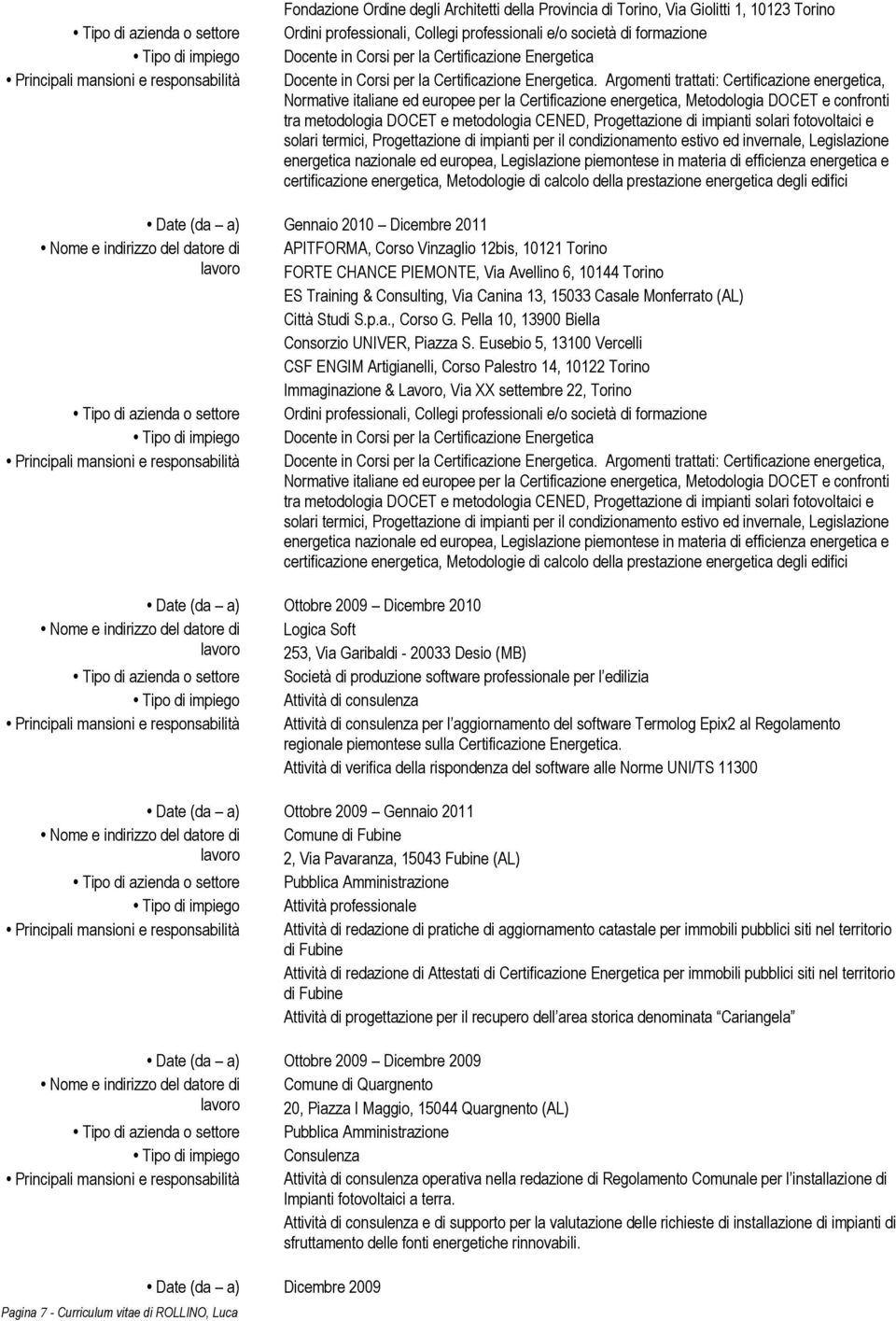 Argomenti trattati: Certificazione energetica, Normative italiane ed europee per la Certificazione energetica, Metodologia DOCET e confronti tra metodologia DOCET e metodologia CENED, Progettazione