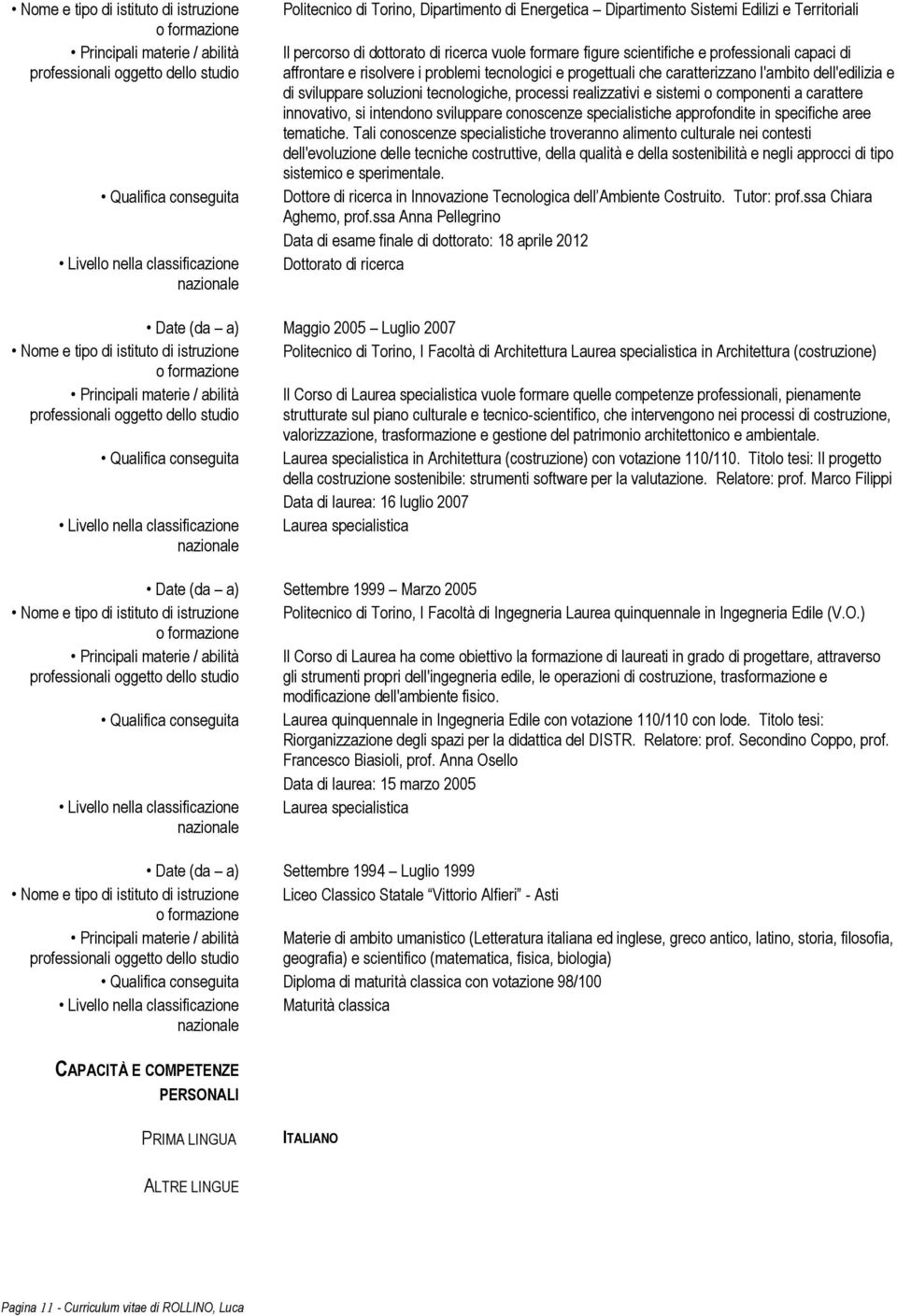 problemi tecnologici e progettuali che caratterizzano l'ambito dell'edilizia e di sviluppare soluzioni tecnologiche, processi realizzativi e sistemi o componenti a carattere innovativo, si intendono