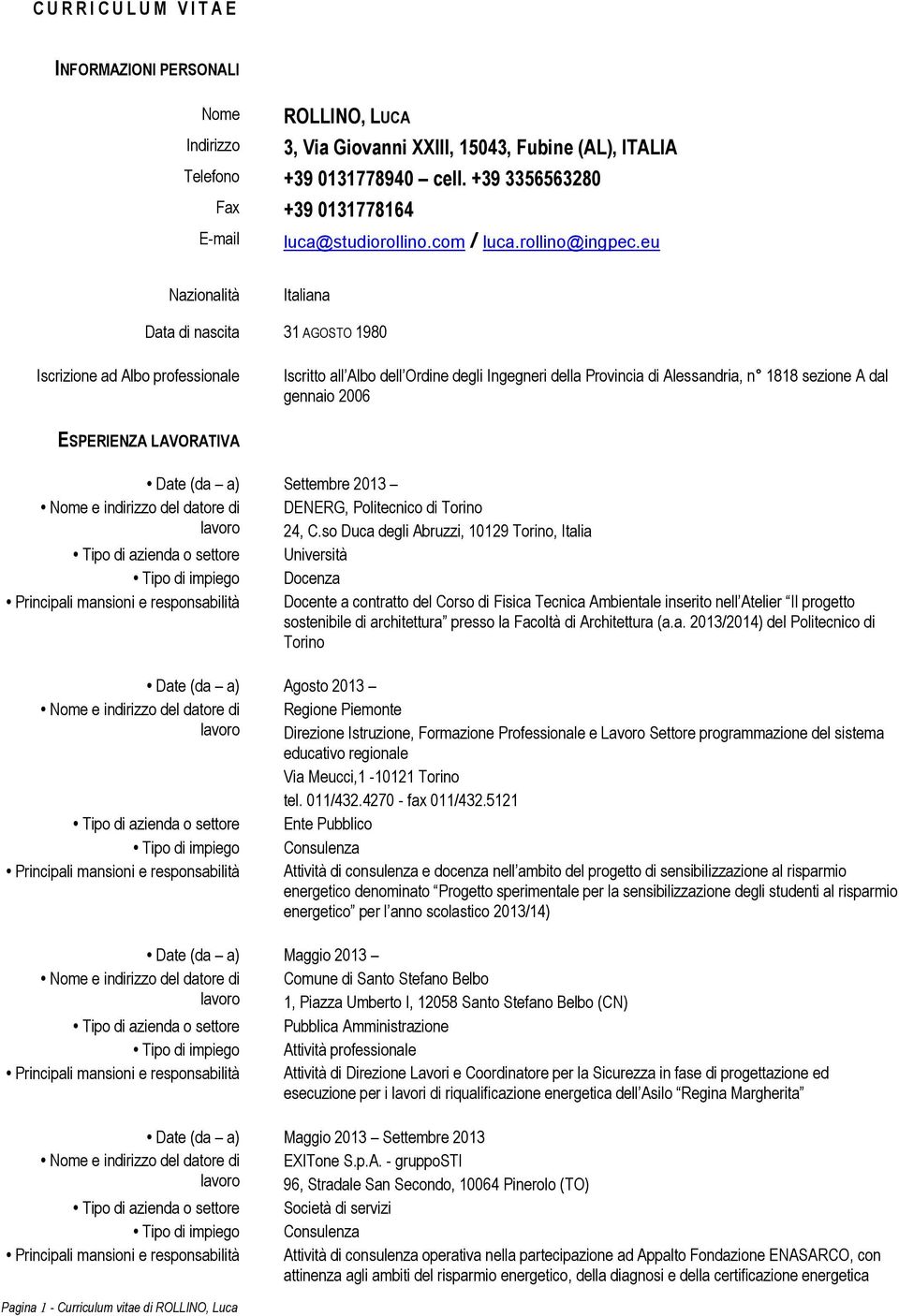 eu Nazionalità Italiana Data di nascita 31 AGOSTO 1980 Iscrizione ad Albo professionale Iscritto all Albo dell Ordine degli Ingegneri della Provincia di Alessandria, n 1818 sezione A dal gennaio 2006