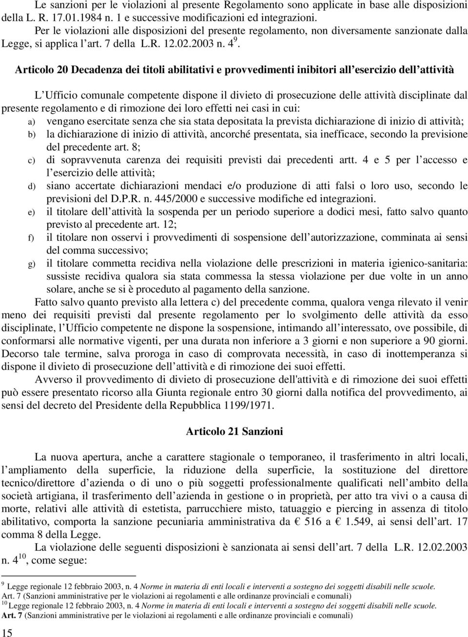 15 Articolo 20 Decadenza dei titoli abilitativi e provvedimenti inibitori all esercizio dell attività L Ufficio comunale competente dispone il divieto di prosecuzione delle attività disciplinate dal