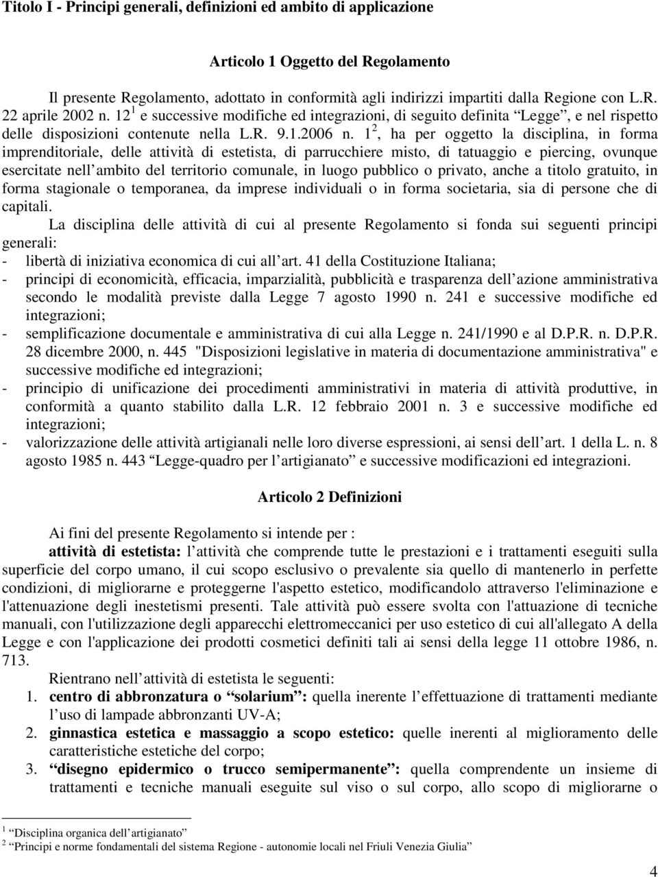 1 2, ha per oggetto la disciplina, in forma imprenditoriale, delle attività di estetista, di parrucchiere misto, di tatuaggio e piercing, ovunque esercitate nell ambito del territorio comunale, in