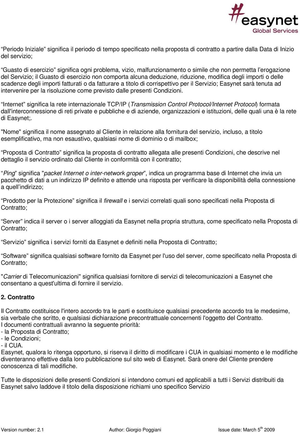 o da fatturare a titolo di corrispettivo per il Servizio; Easynet sarà tenuta ad intervenire per la risoluzione come previsto dalle presenti Condizioni.