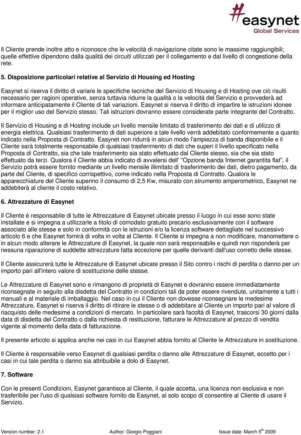 Disposizione particolari relative al Servizio di Housing ed Hosting Easynet si riserva il diritto di variare le specifiche tecniche del Servizio di Housing e di Hosting ove ciò risulti necessario per