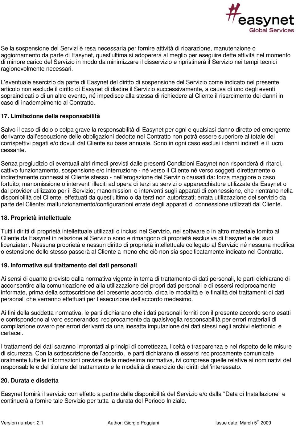 L'eventuale esercizio da parte di Easynet del diritto di sospensione del Servizio come indicato nel presente articolo non esclude il diritto di Easynet di disdire il Servizio successivamente, a causa