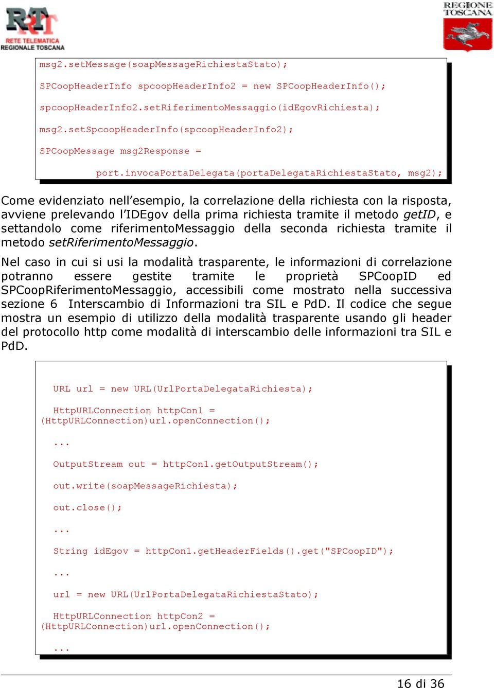 invocaportadelegata(portadelegatarichiestastato, msg2); Come evidenziato nell esempio, la correlazione della richiesta con la risposta, avviene prelevando l IDEgov della prima richiesta tramite il