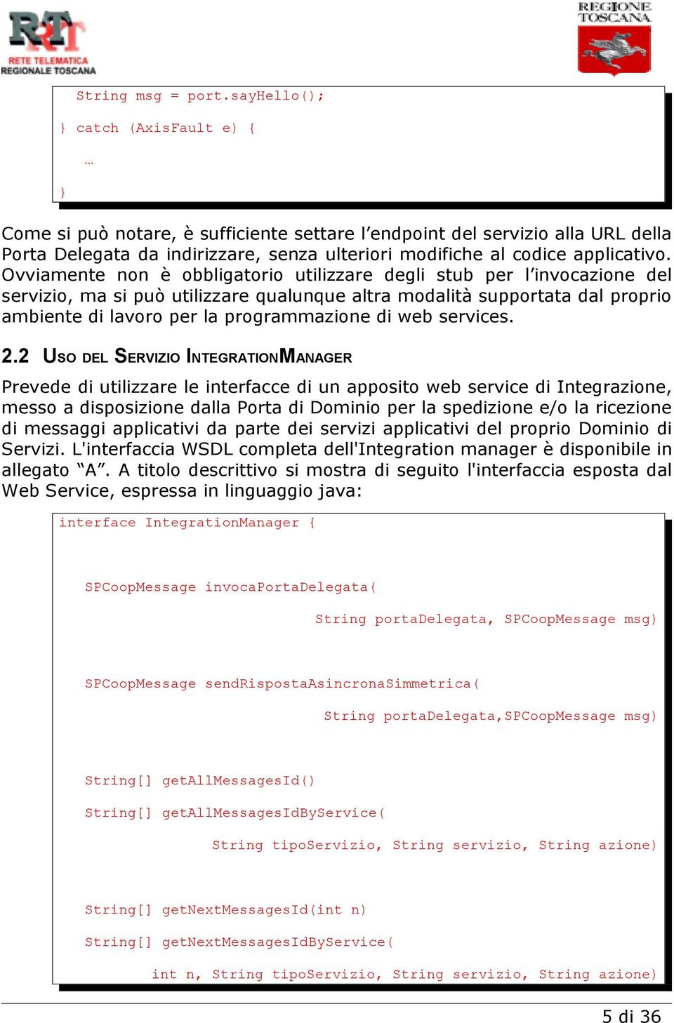 Ovviamente non è obbligatorio utilizzare degli stub per l invocazione del servizio, ma si può utilizzare qualunque altra modalità supportata dal proprio ambiente di lavoro per la programmazione di