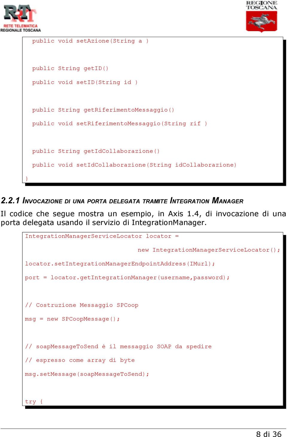 4, di invocazione di una porta delegata usando il servizio di IntegrationManager. IntegrationManagerServiceLocator locator = new IntegrationManagerServiceLocator(); locator.