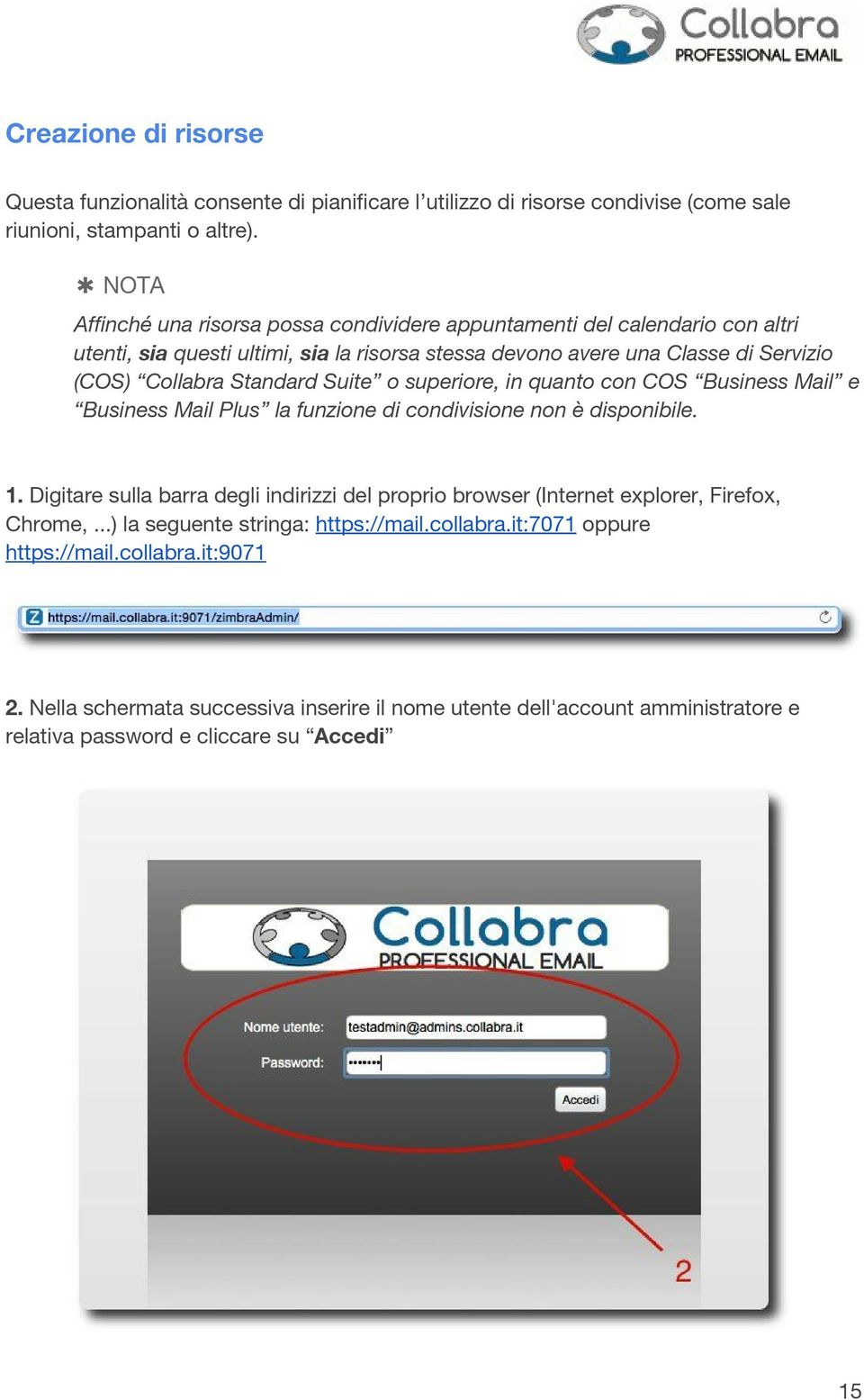 Suite o superiore, in quanto con COS Business Mail e Business Mail Plus la funzione di condivisione non è disponibile. 1.