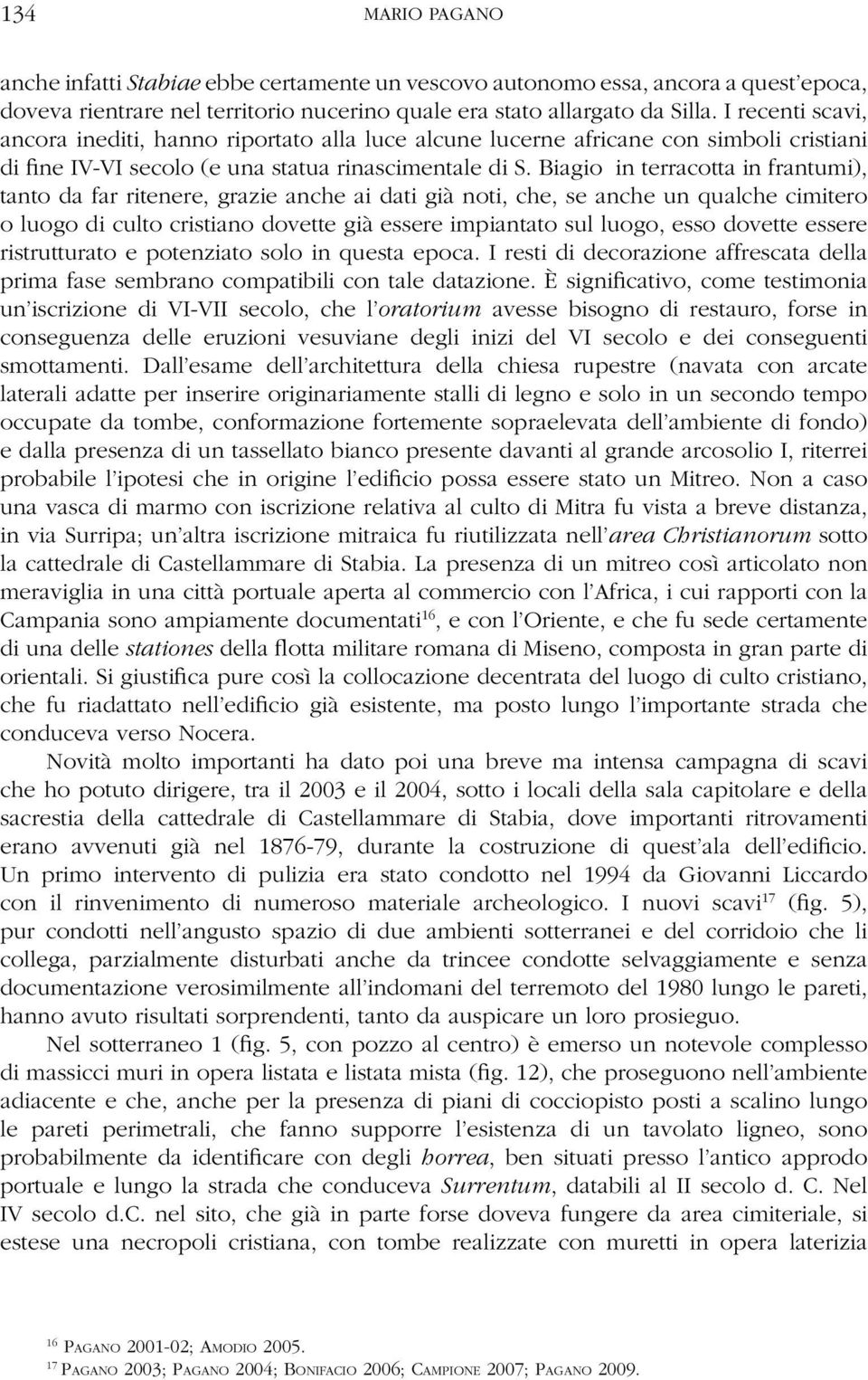 Biagio in terracotta in frantumi), tanto da far ritenere, grazie anche ai dati già noti, che, se anche un qualche cimitero o luogo di culto cristiano dovette già essere impiantato sul luogo, esso