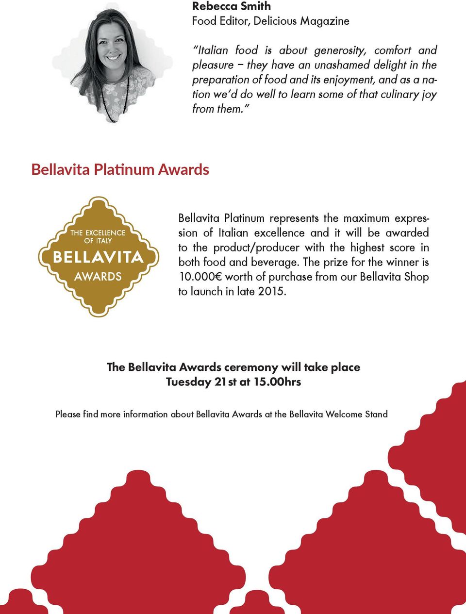 Bellavita Platinum Awards Bellavita Platinum represents the maximum expression of Italian excellence and it will be awarded to the product/producer with the highest score in