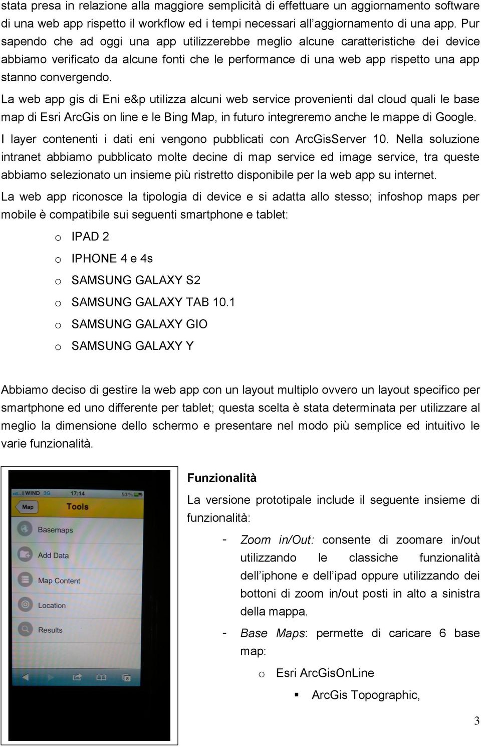 La web app gis di Eni e&p utilizza alcuni web service provenienti dal cloud quali le base map di Esri ArcGis on line e le Bing Map, in futuro integreremo anche le mappe di Google.