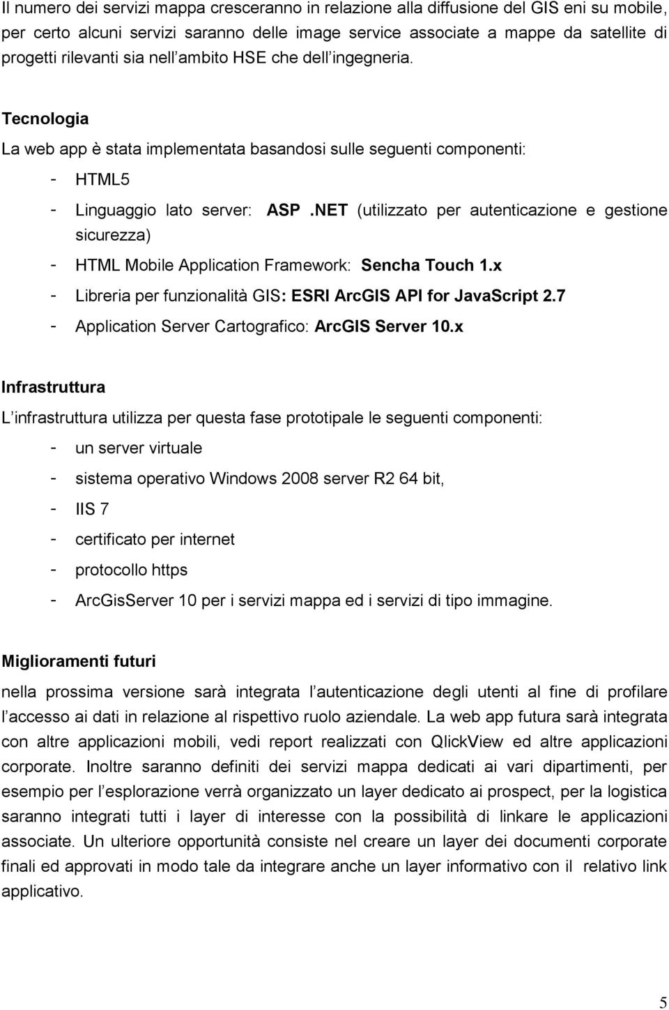 NET (utilizzato per autenticazione e gestione sicurezza) - HTML Mobile Application Framework: Sencha Touch 1.x - Libreria per funzionalità GIS: ESRI ArcGIS API for JavaScript 2.