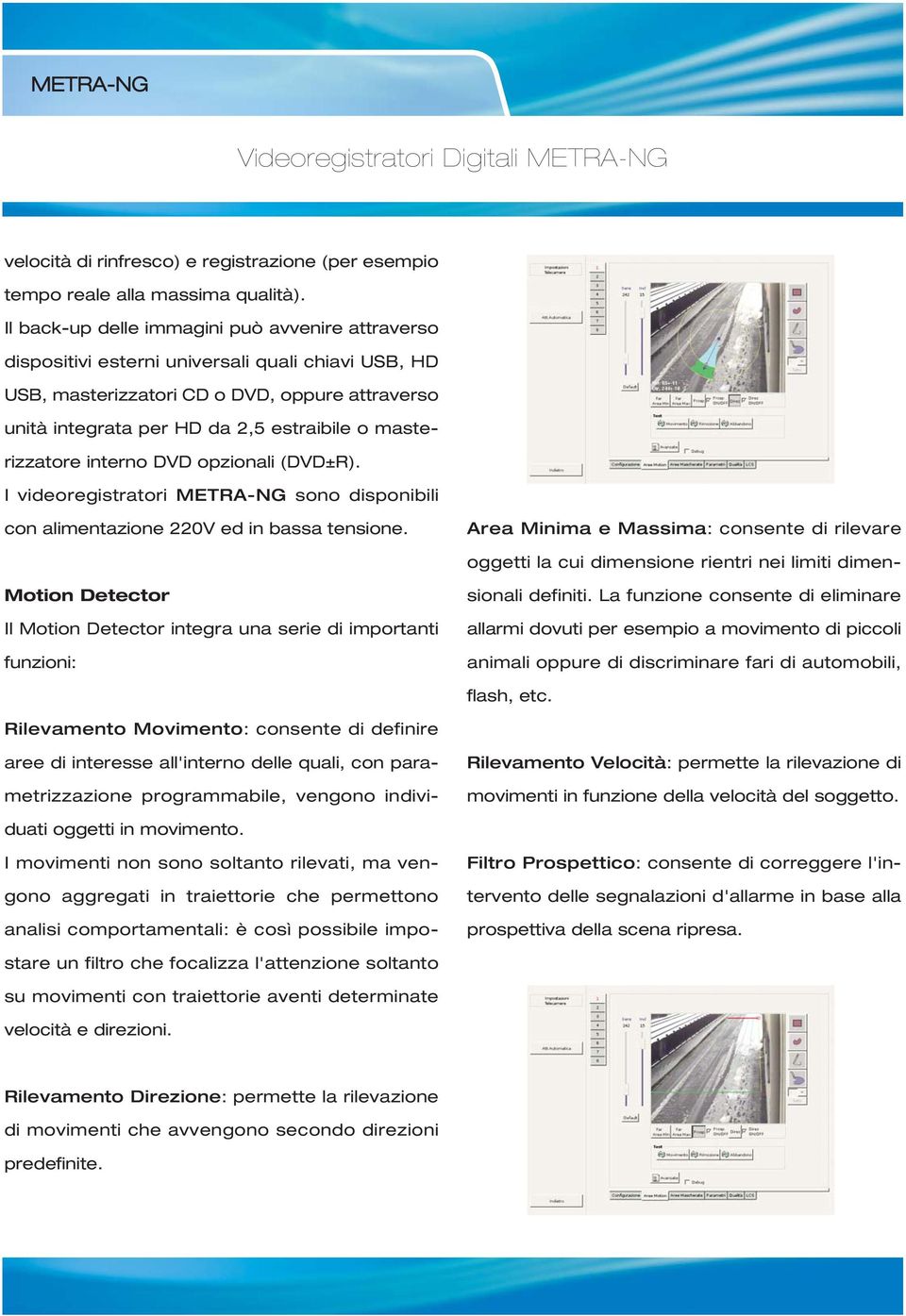 masterizzatore interno DVD opzionali (DVD±R). I videoregistratori METRA-NG sono disponibili con alimentazione 220V ed in bassa tensione.