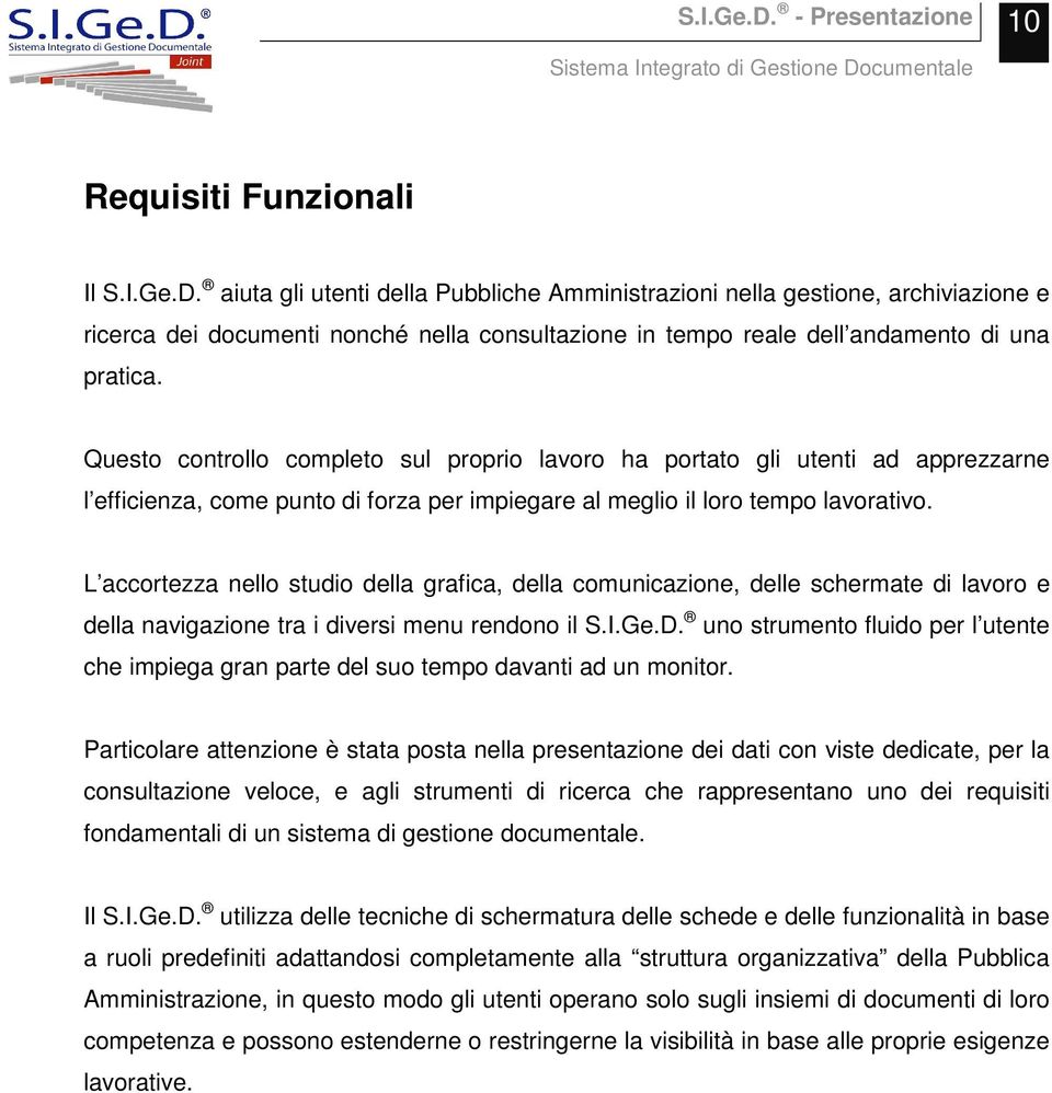 Questo controllo completo sul proprio lavoro ha portato gli utenti ad apprezzarne l efficienza, come punto di forza per impiegare al meglio il loro tempo lavorativo.