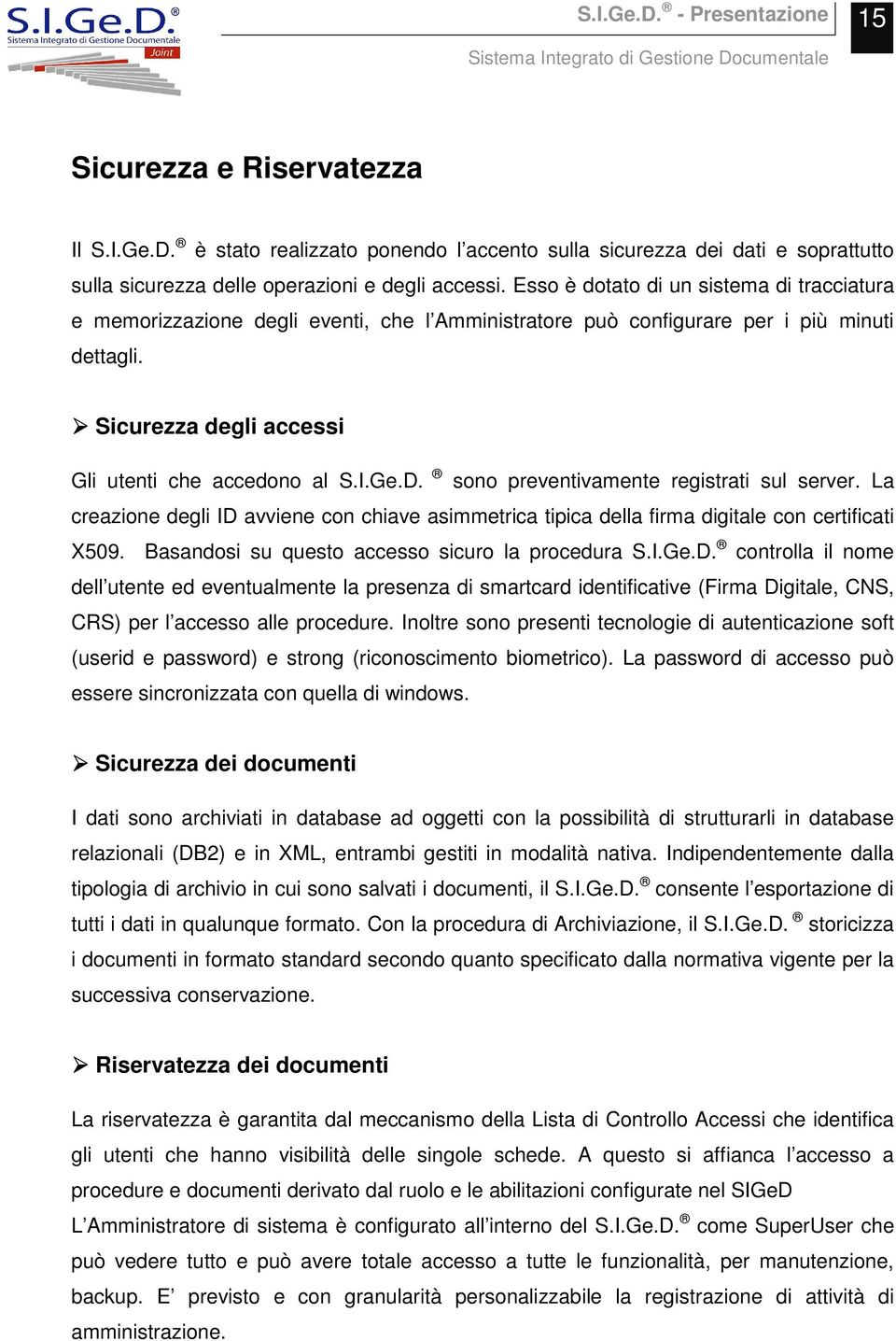 sono preventivamente registrati sul server. La creazione degli ID avviene con chiave asimmetrica tipica della firma digitale con certificati X509. Basandosi su questo accesso sicuro la procedura S.I.Ge.