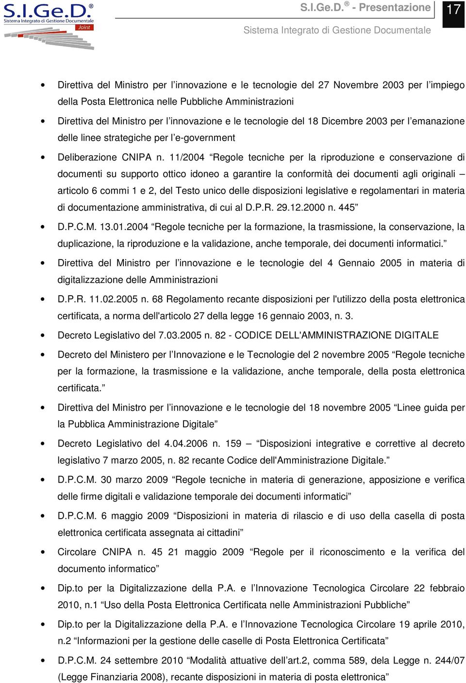 11/2004 Regole tecniche per la riproduzione e conservazione di documenti su supporto ottico idoneo a garantire la conformità dei documenti agli originali articolo 6 commi 1 e 2, del Testo unico delle