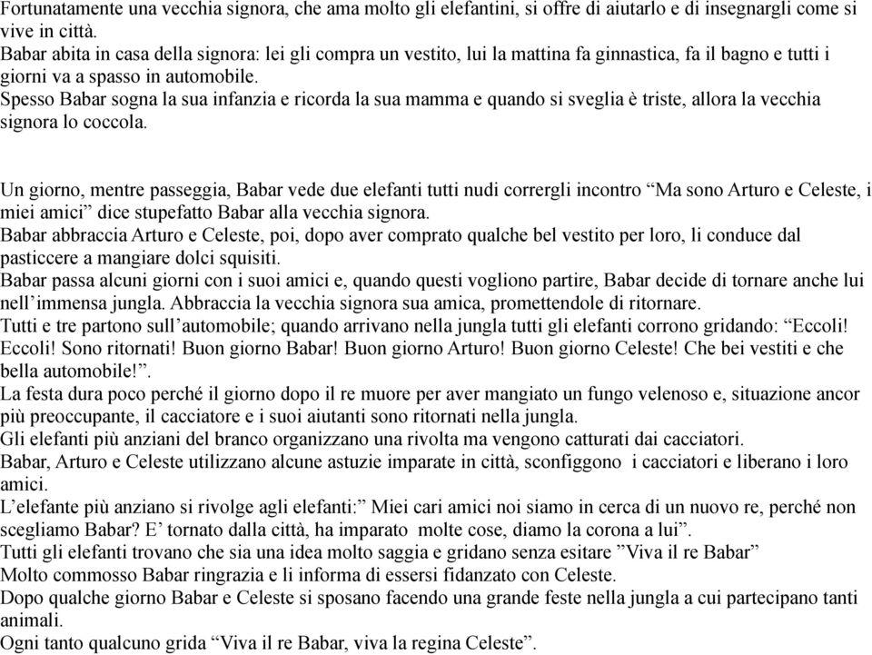 Spesso Babar sogna la sua infanzia e ricorda la sua mamma e quando si sveglia è triste, allora la vecchia signora lo coccola.