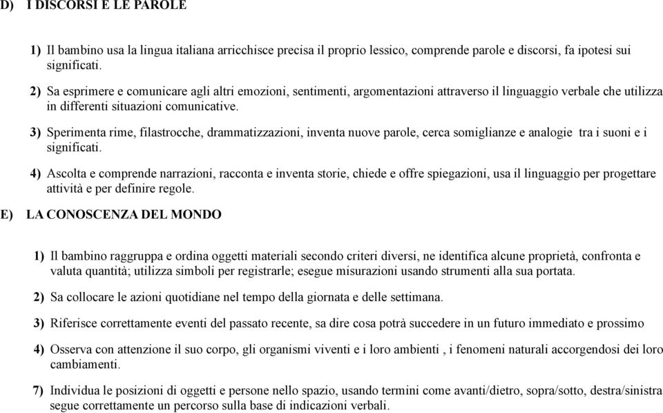 3) Sperimenta rime, filastrocche, drammatizzazioni, inventa nuove parole, cerca somiglianze e analogie tra i suoni e i significati.