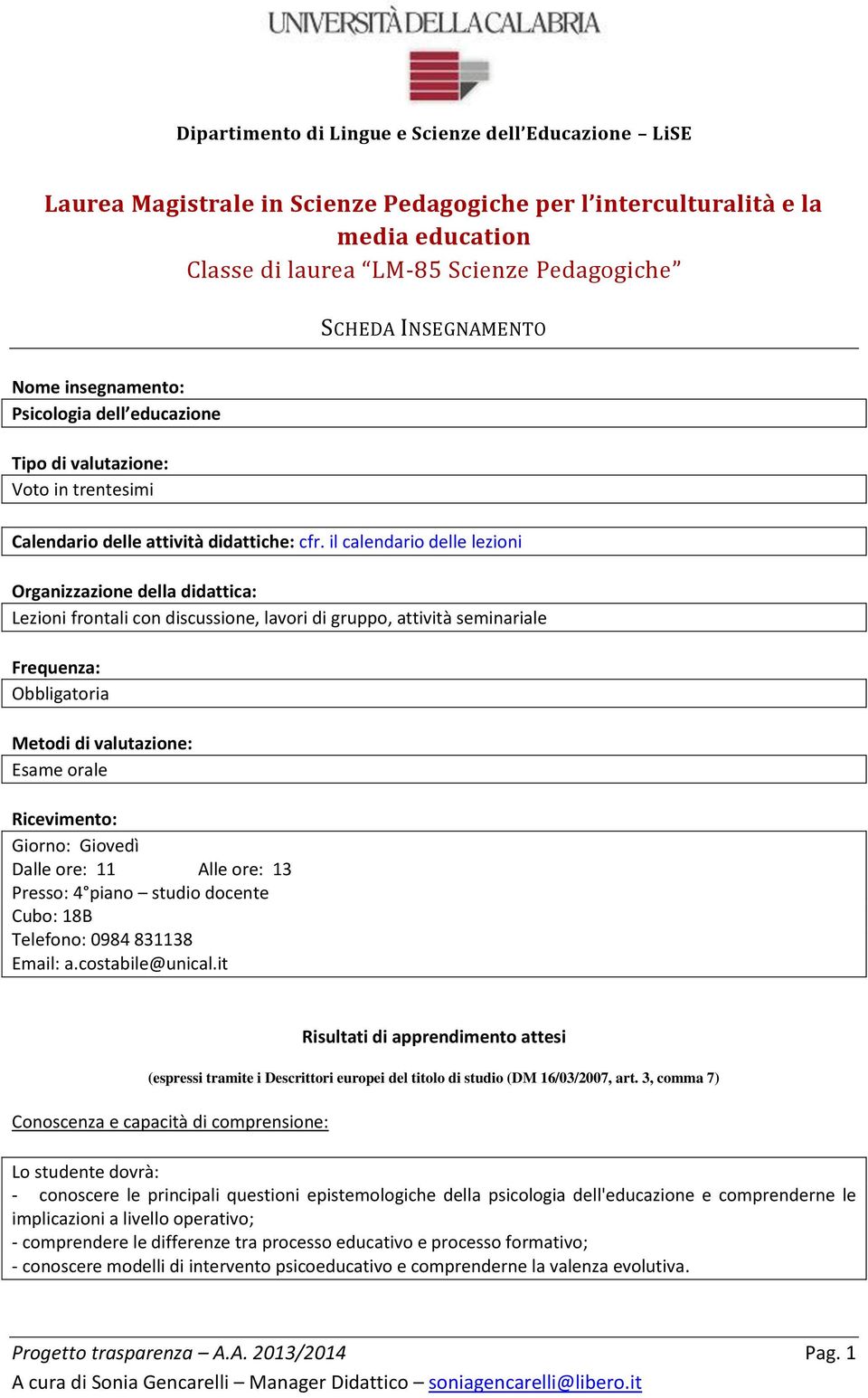 Ricevimento: Giorno: Giovedì Dalle ore: 11 Alle ore: 13 Presso: 4 piano studio docente Cubo: 18B Telefono: 0984 831138 Email: a.costabile@unical.