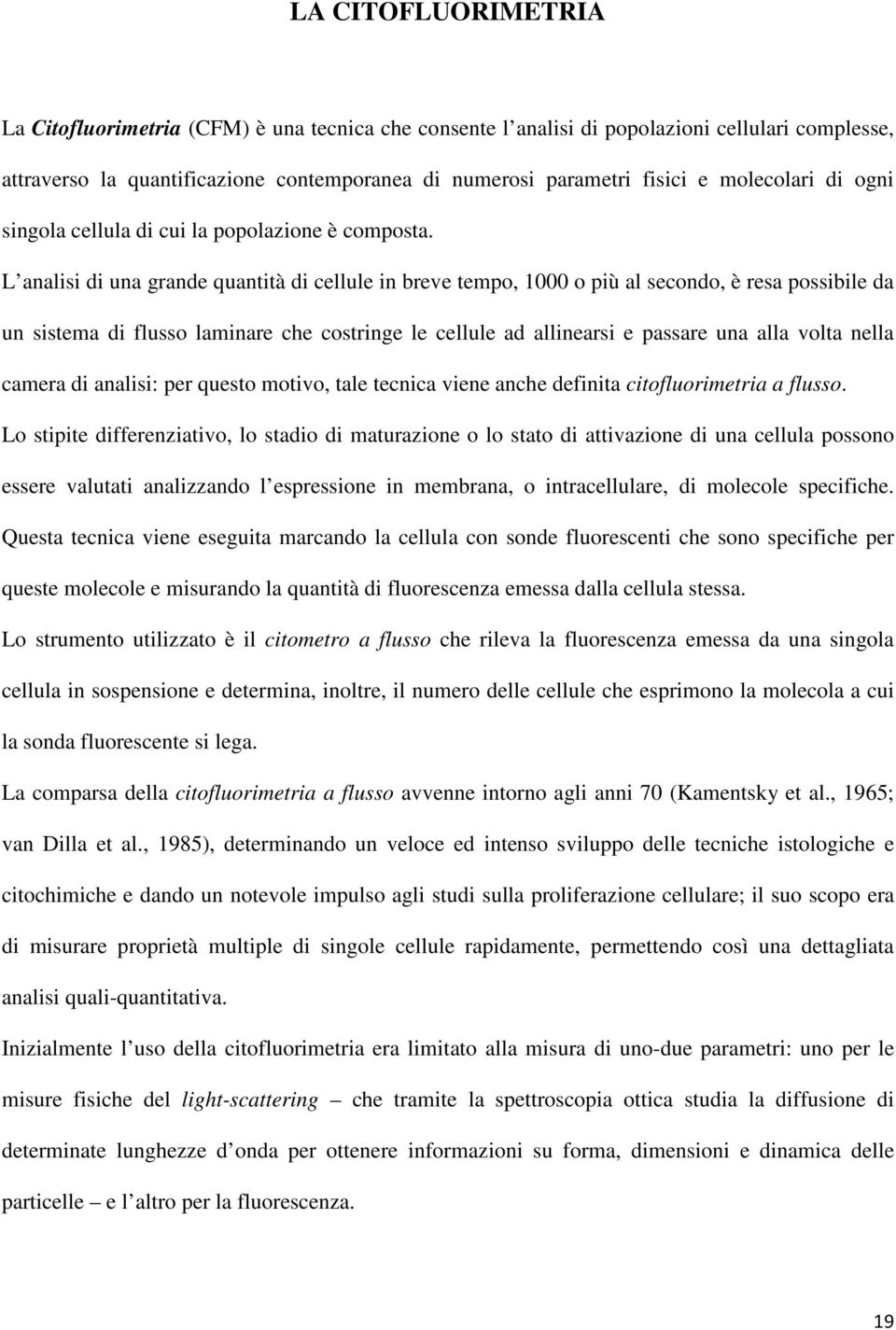 L analisi di una grande quantità di cellule in breve tempo, 1000 o più al secondo, è resa possibile da un sistema di flusso laminare che costringe le cellule ad allinearsi e passare una alla volta