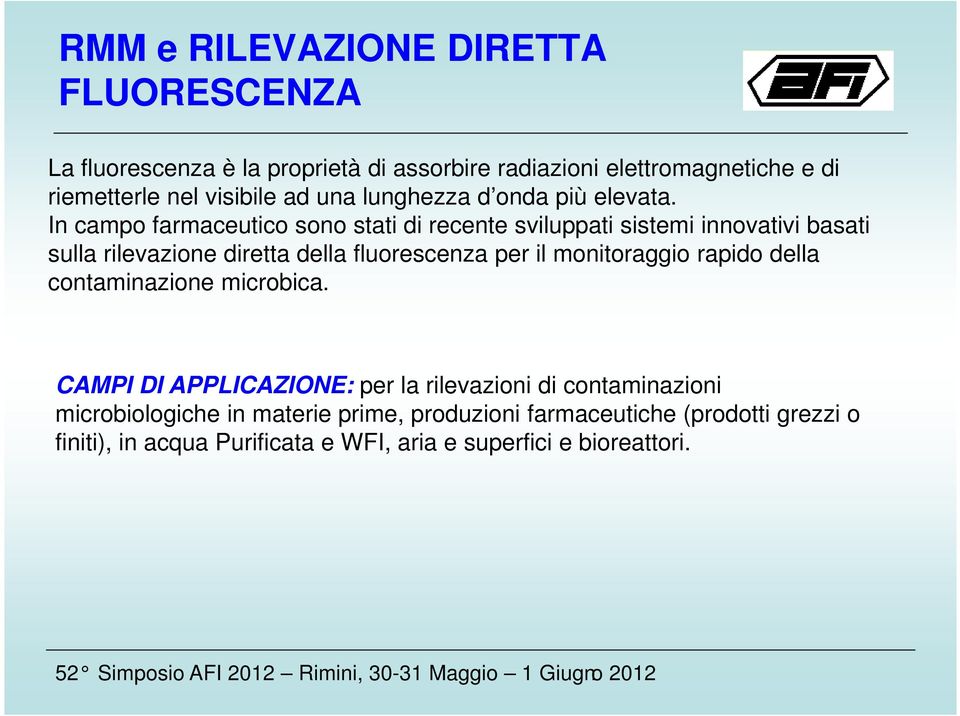 In campo farmaceutico sono stati di recente sviluppati sistemi innovativi basati sulla rilevazione diretta della fluorescenza per il