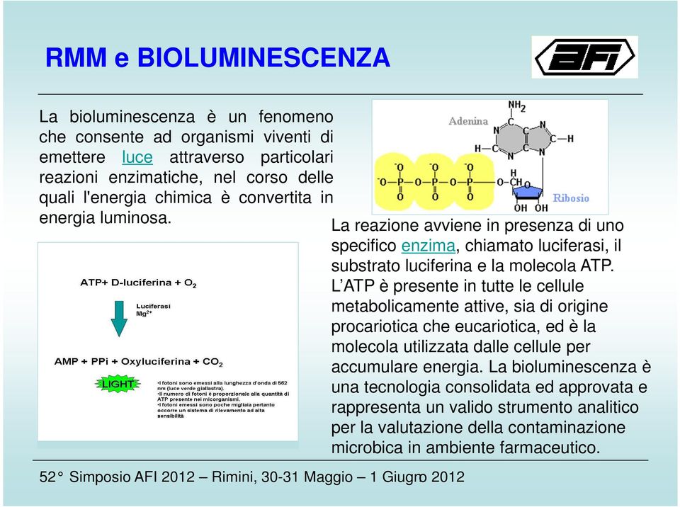 L ATP è presente in tutte le cellule metabolicamente attive, sia di origine procariotica che eucariotica, ed è la molecola utilizzata dalle cellule per accumulare energia.