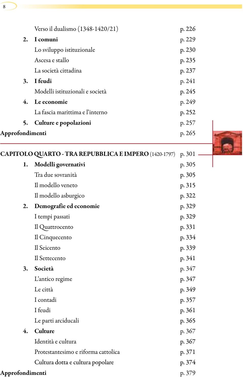 Modelli governativi p. 305 Tra due sovranità p. 305 Il modello veneto p. 315 Il modello asburgico p. 322 2. Demografie ed economie p. 329 I tempi passati p. 329 Il Quattrocento p.