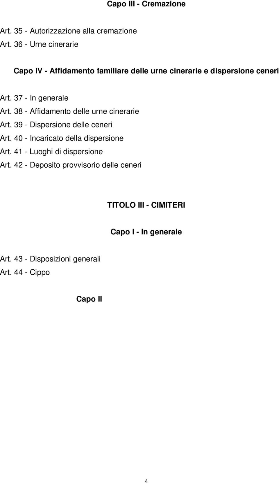 42 - Deposito provvisorio delle ceneri TITOLO III - CIMITERI Capo I - In generale Art. 43 - Disposizioni generali Art. 44 - Cippo Capo II Piano Regolatore Cimiteriale Art.