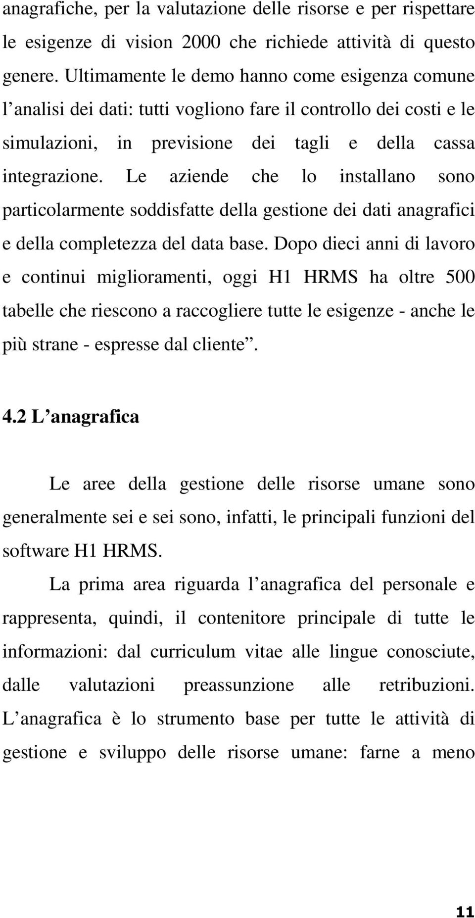 Le aziende che lo installano sono particolarmente soddisfatte della gestione dei dati anagrafici e della completezza del data base.