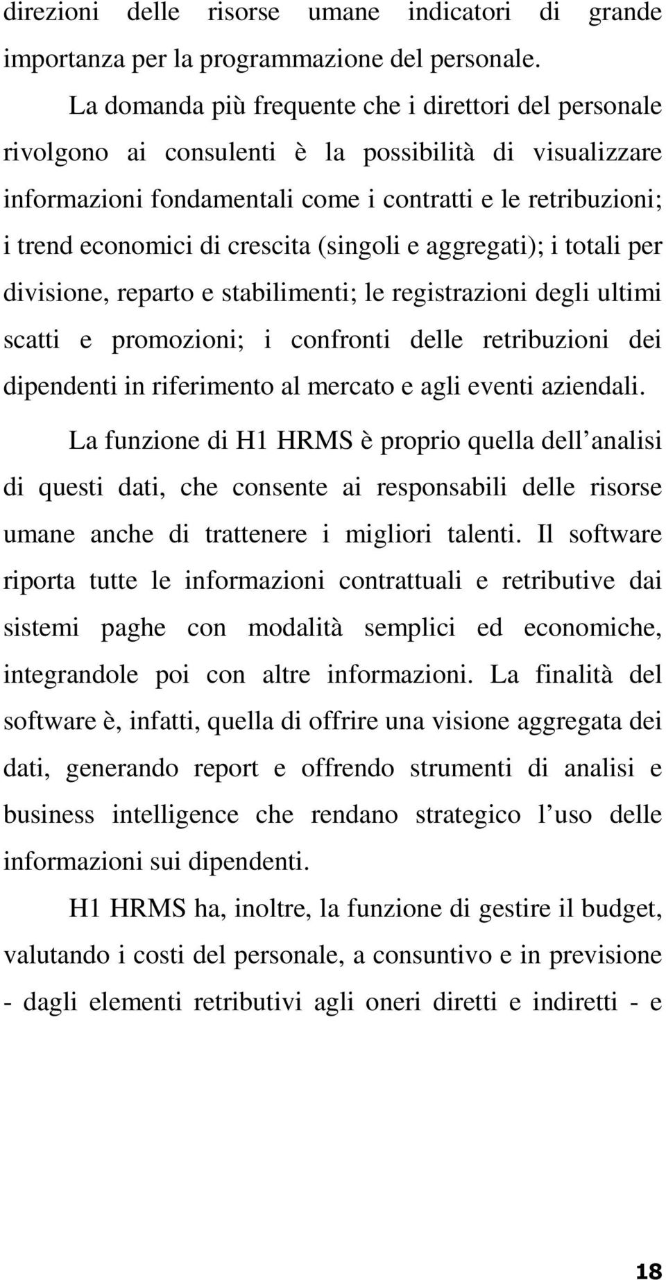 crescita (singoli e aggregati); i totali per divisione, reparto e stabilimenti; le registrazioni degli ultimi scatti e promozioni; i confronti delle retribuzioni dei dipendenti in riferimento al