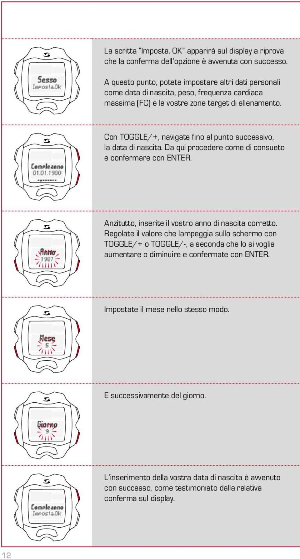 Con TOGGLE/+, navigate fino al punto successivo, la data di nascita. Da qui procedere come di consueto e confermare con ENTER. Anzitutto, inserite il vostro anno di nascita corretto.